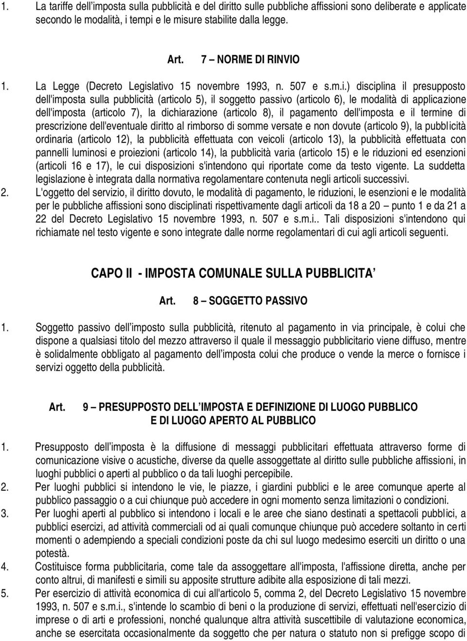 lativo 15 novembre 1993, n. 507 e s.m.i.) disciplina il presupposto dell'imposta sulla pubblicità (articolo 5), il soggetto passivo (articolo 6), le modalità di applicazione dell'imposta (articolo