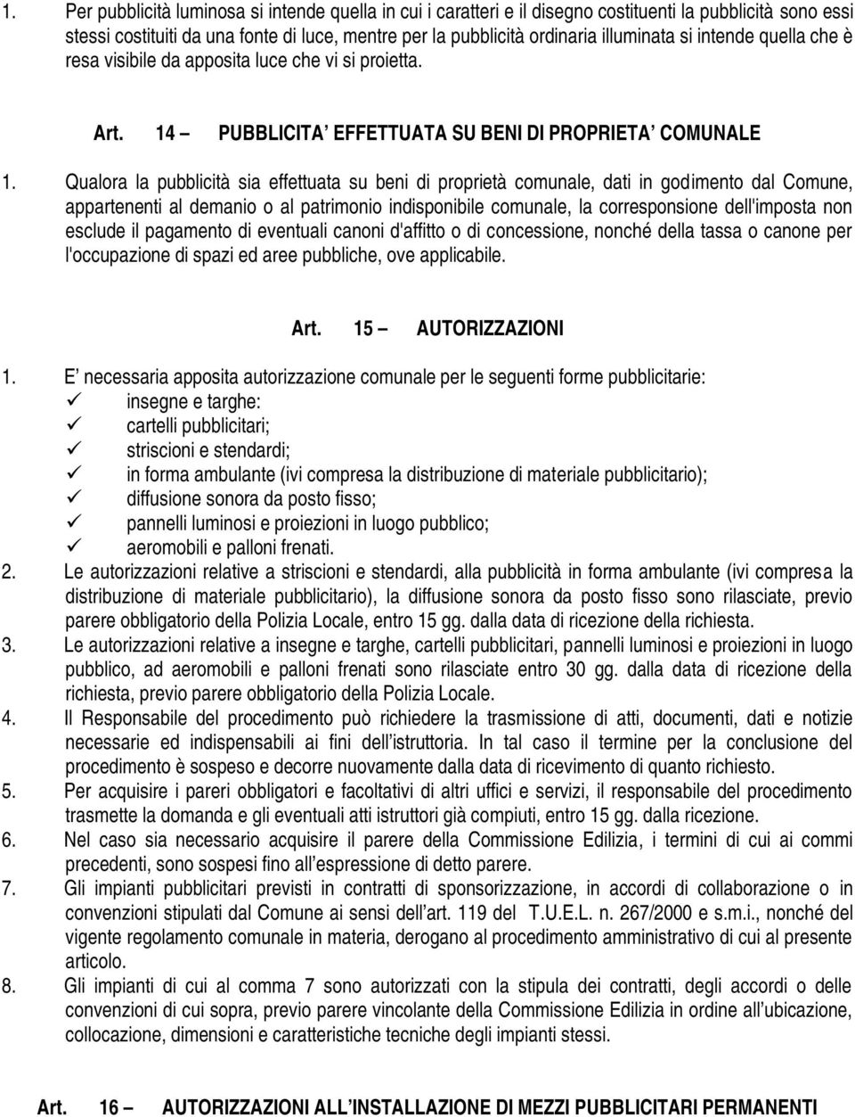 Qualora la pubblicità sia effettuata su beni di proprietà comunale, dati in godimento dal Comune, appartenenti al demanio o al patrimonio indisponibile comunale, la corresponsione dell'imposta non