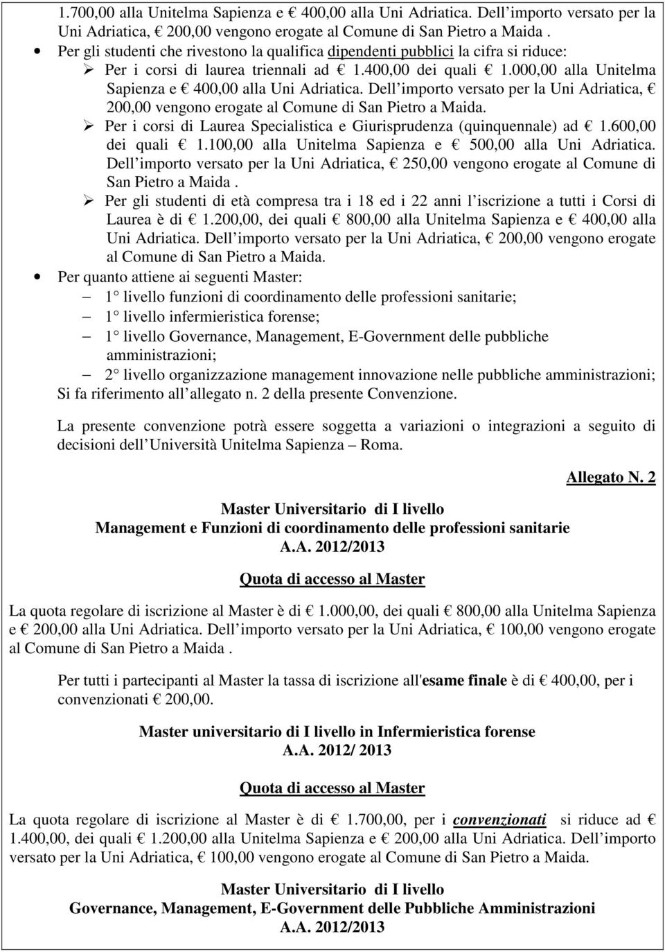 Dell importo versato per la Uni Adriatica, 200,00 vengono erogate al Comune di San Pietro a Maida. Per i corsi di Laurea Specialistica e Giurisprudenza (quinquennale) ad 1.600,00 dei quali 1.