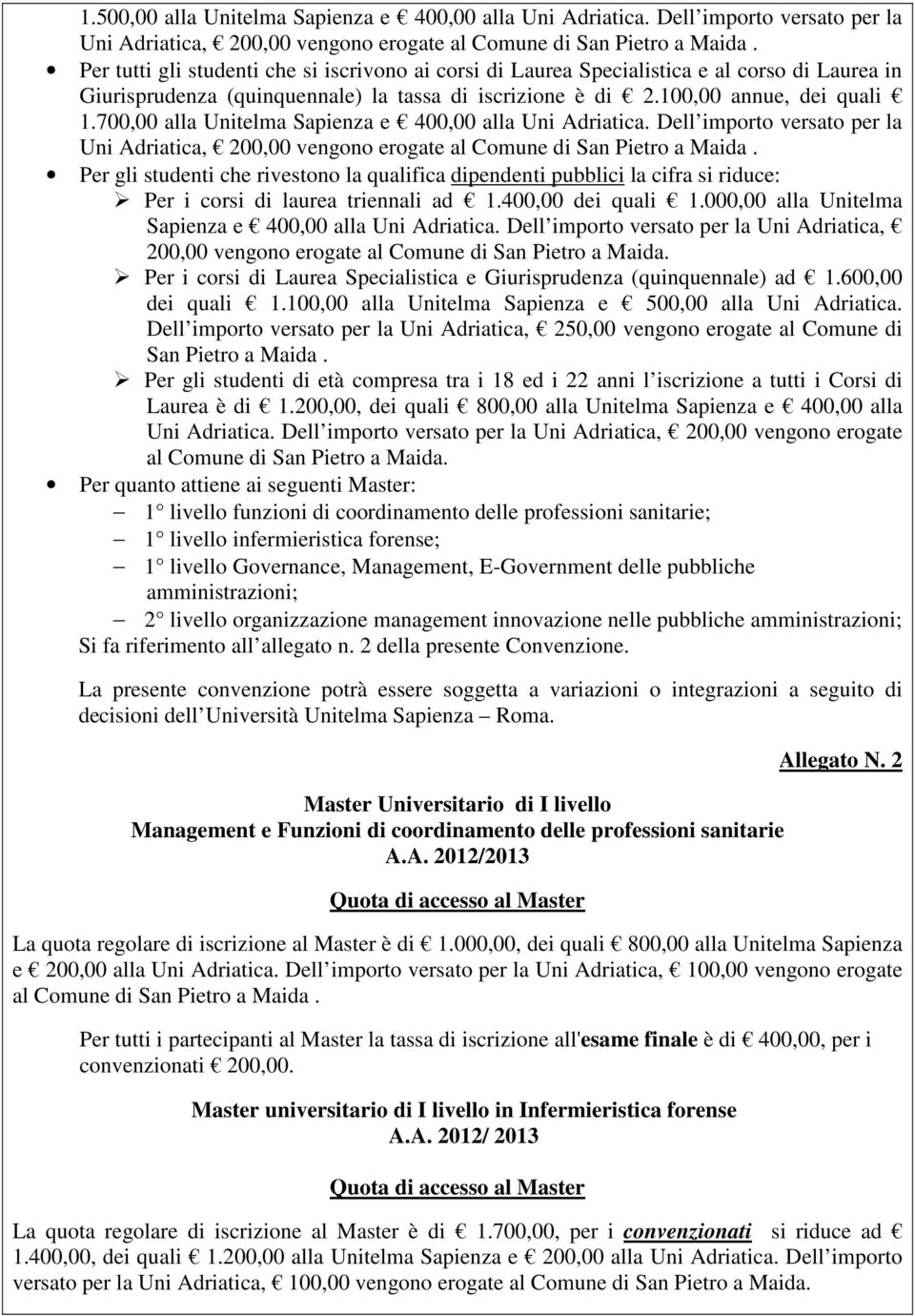 700,00 alla Unitelma Sapienza e 400,00 alla Uni Adriatica. Dell importo versato per la Uni Adriatica, 200,00 vengono erogate al Comune di San Pietro a Maida.