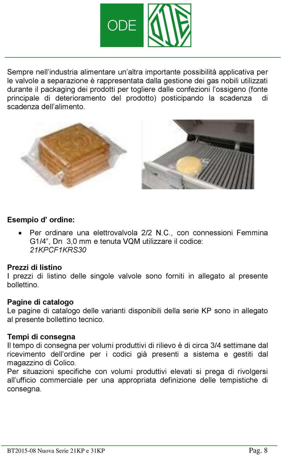 C., con connessioni Femmina G1/4, Dn 3,0 mm e tenuta VQM utilizzare il codice: 21KPCF1KRS30 Prezzi di listino I prezzi di listino delle singole valvole sono forniti in allegato al presente bollettino.