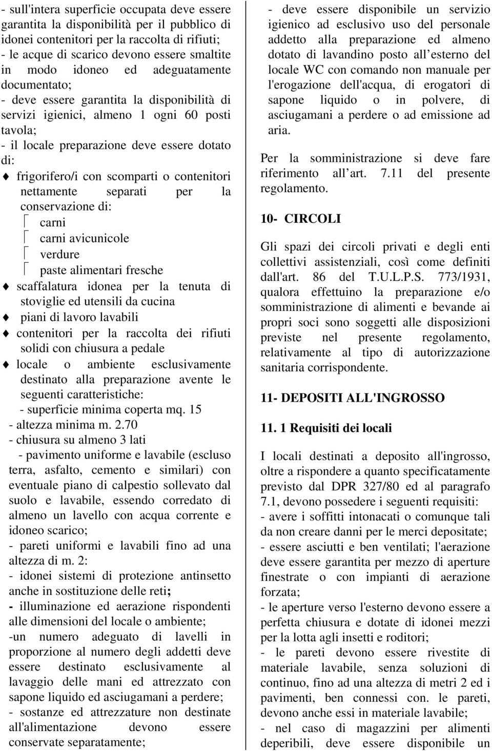 o contenitori nettamente separati per la conservazione di: carni carni avicunicole verdure paste alimentari fresche scaffalatura idonea per la tenuta di stoviglie ed utensili da cucina piani di