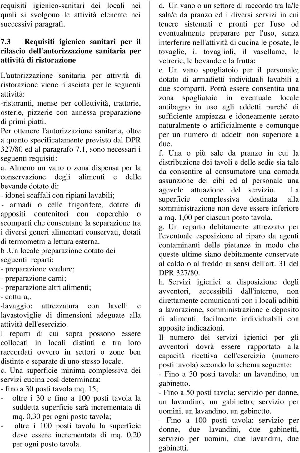 attività: -ristoranti, mense per collettività, trattorie, osterie, pizzerie con annessa preparazione di primi piatti.