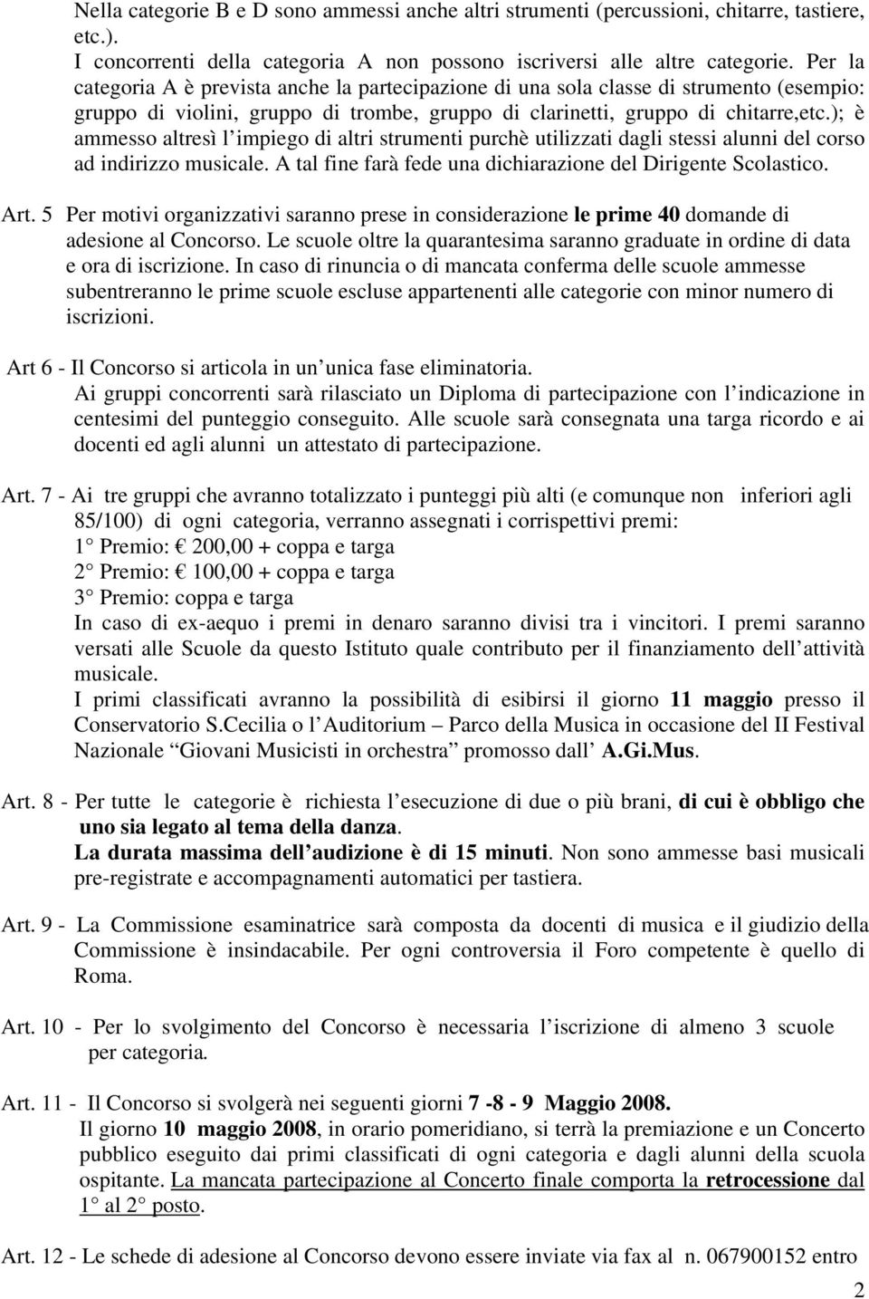 ); è ammesso altresì l impiego di altri strumenti purchè utilizzati dagli stessi alunni del corso ad indirizzo musicale. A tal fine farà fede una dichiarazione del Dirigente Scolastico. Art.