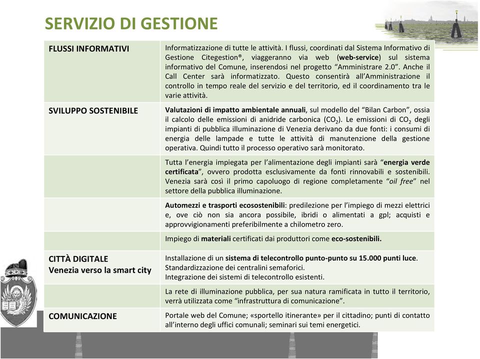 Anche il Call Center sarà informatizzato. Questo consentirà all Amministrazione il controllo in tempo reale del servizio e del territorio, ed il coordinamento tra le varie attività.