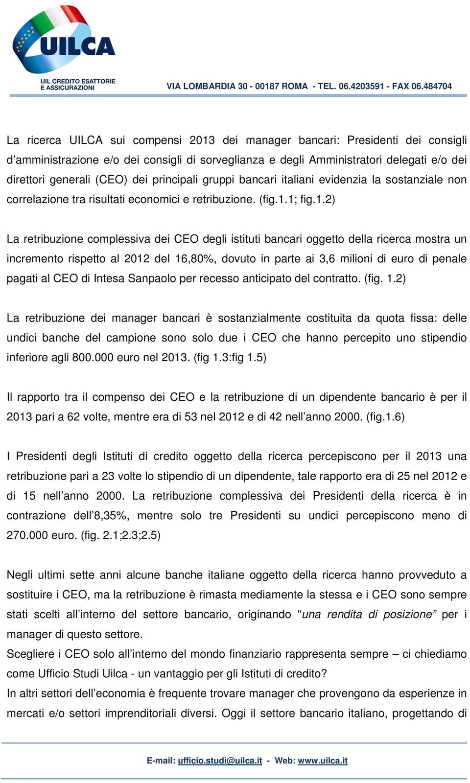 1; fig.1.2) La retribuzione complessiva dei CEO degli istituti bancari oggetto della ricerca mostra un incremento rispetto al 2012 del 16,80%, dovuto in parte ai 3,6 milioni di euro di penale pagati