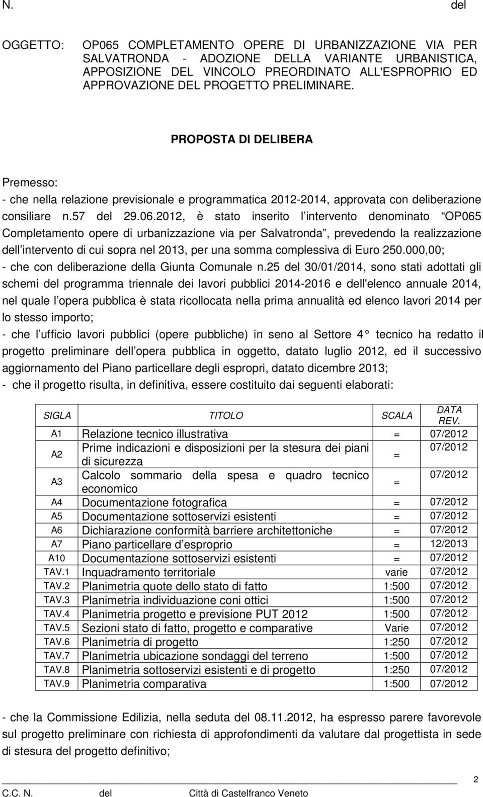 2012, è stato inserito l intervento denominato OP065 Completamento opere di urbanizzazione via per Salvatronda, prevedendo la realizzazione dell intervento di cui sopra nel 2013, per una somma