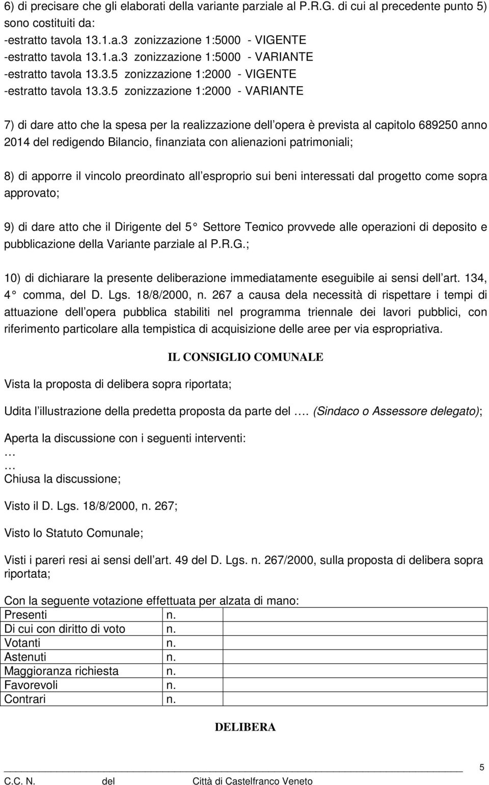 redigendo Bilancio, finanziata con alienazioni patrimoniali; 8) di apporre il vincolo preordinato all esproprio sui beni interessati dal progetto come sopra approvato; 9) di dare atto che il