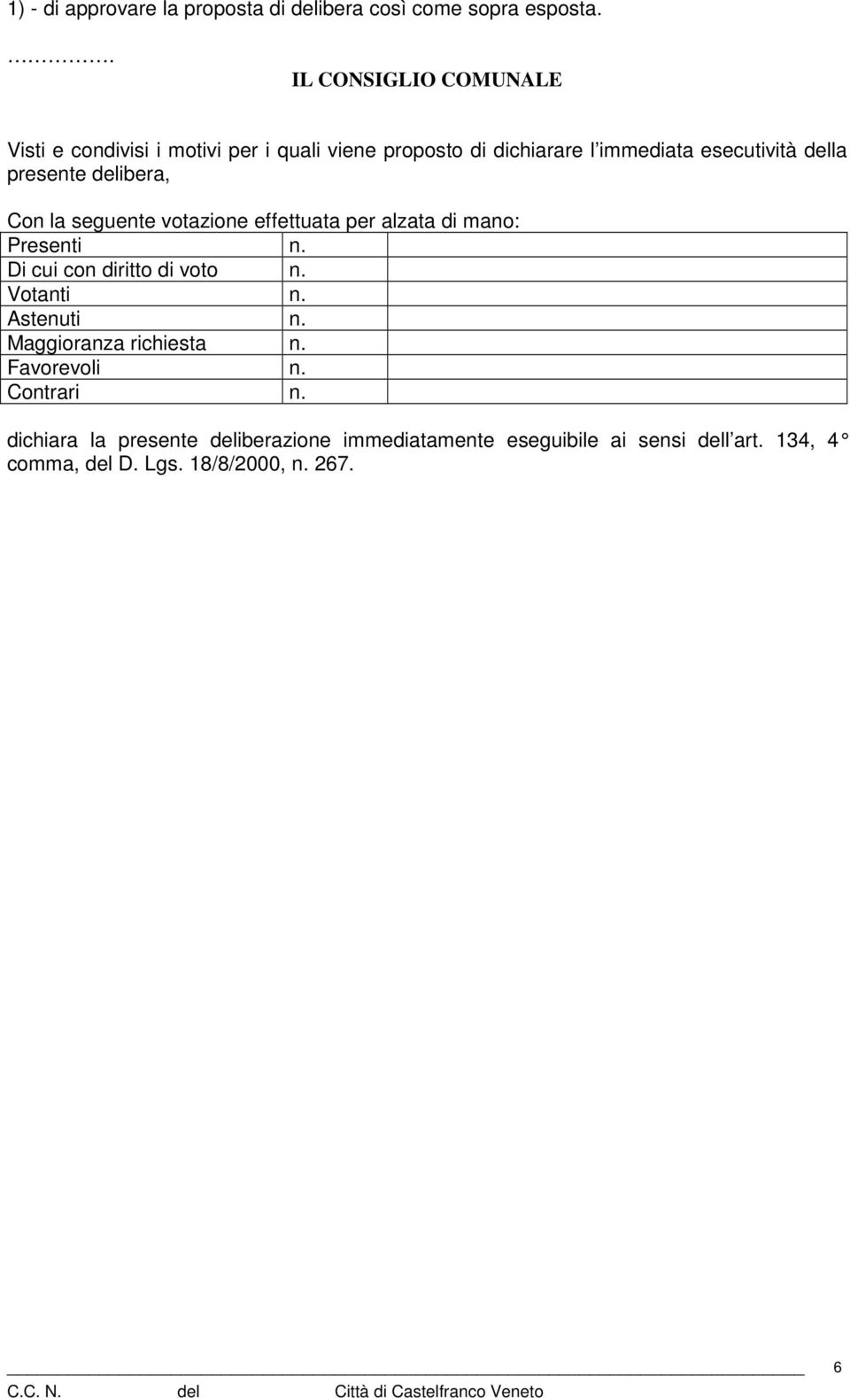 presente delibera, Con la seguente votazione effettuata per alzata di mano: Presenti n. Di cui con diritto di voto n.