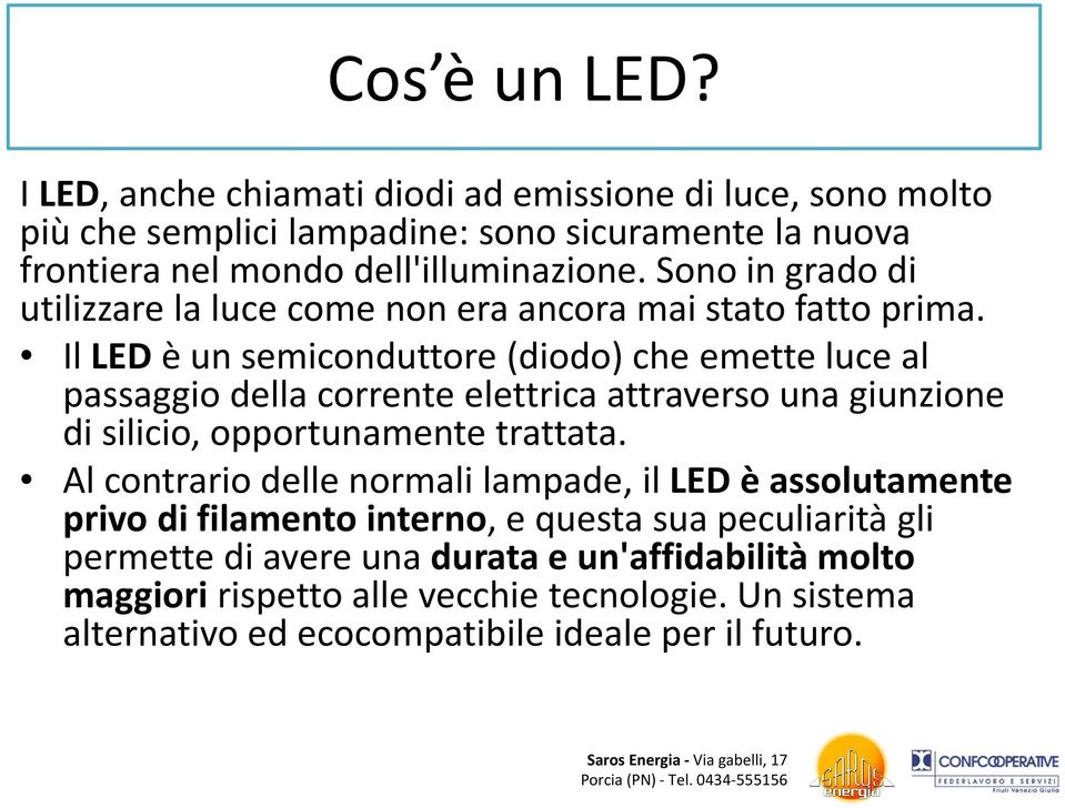 Il LEDè un semiconduttore (diodo) che emette luce al passaggio della corrente elettrica attraverso una giunzione di silicio, opportunamente trattata.