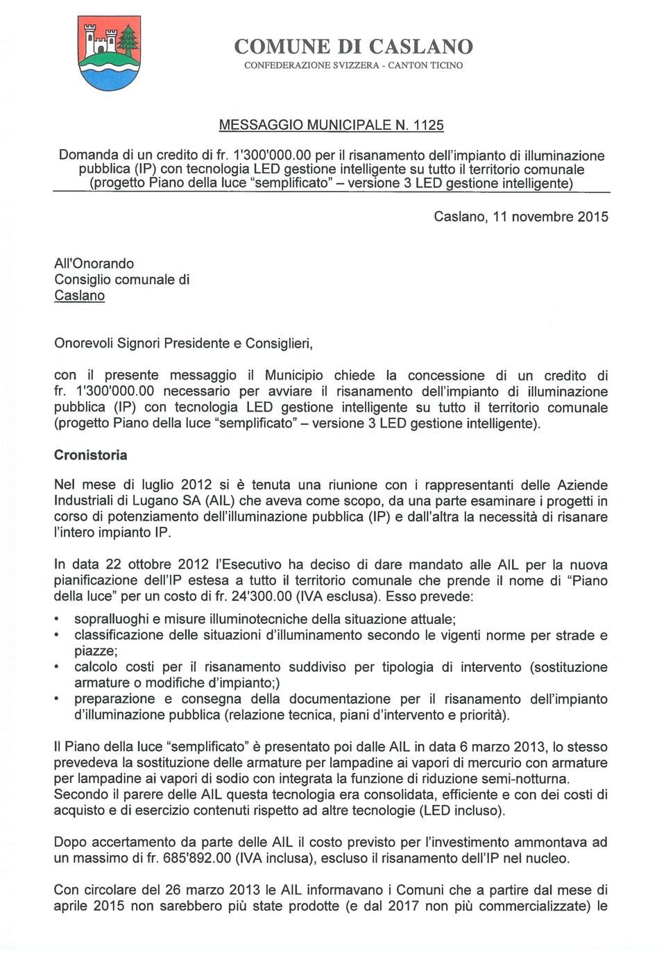 comunale di Caslano Onorevoli Signori Presidente e Consiglieri, con il presente messaggio il Municipio chiede la concessione di un credito di fr 1 300 00000 necessario per avviare il risanamento dell