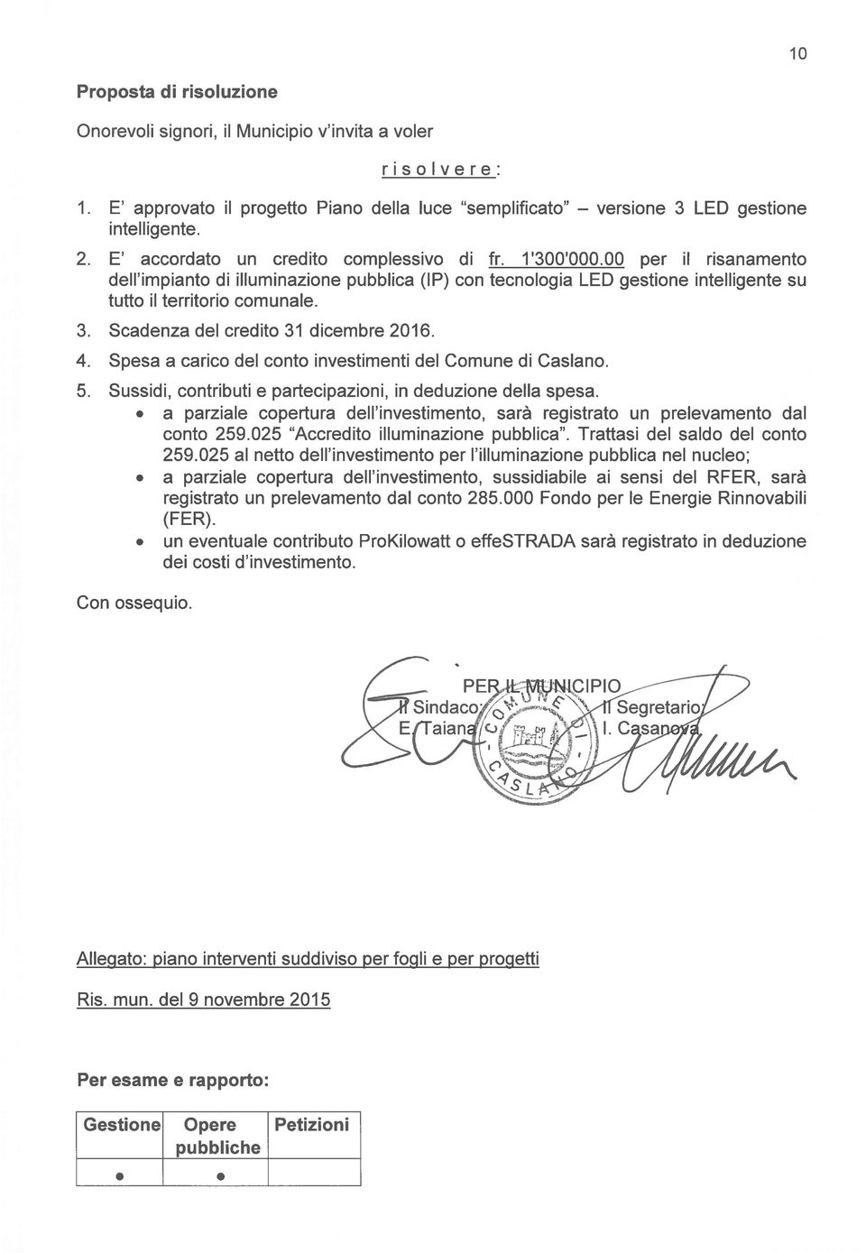 31 dicembre 2016 4 Spesa a carico del conto investimenti del Comune di Caslano 5 Sussidi, contributi e partecipazioni, in deduzione della spesa a parziale copertura dell investimento, sarà registrato