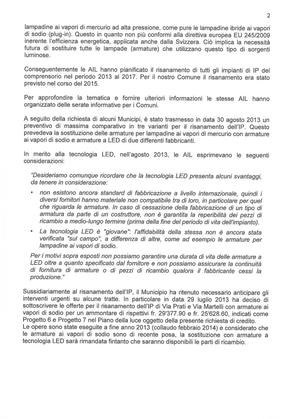 tutti gli impianti di IP del inerente l efficienza energetica, applicata anche dalla SviZZera Ciò implica la necessità di sodio (plug-ifl) Questo in quanto non più conformi alla direttiva europea EU