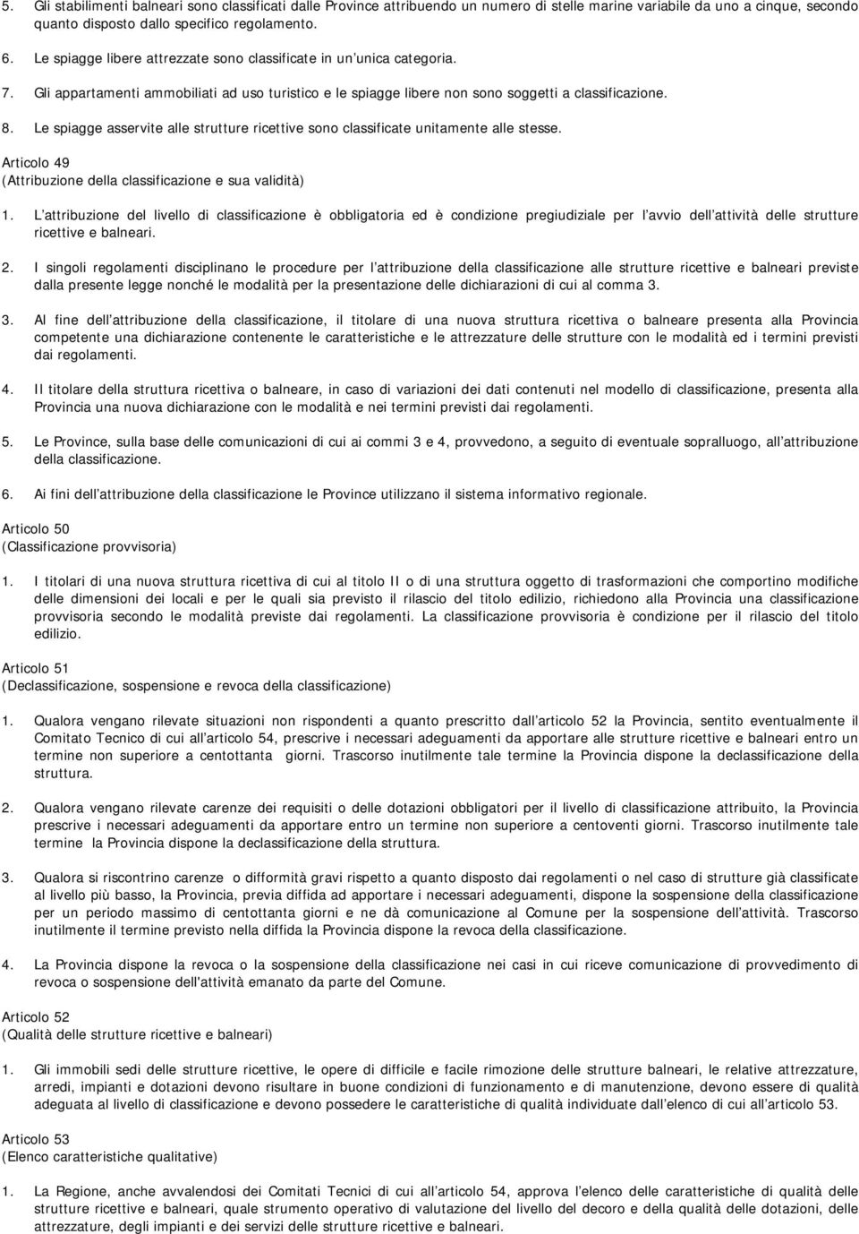 Le spiagge asservite alle strutture ricettive sono classificate unitamente alle stesse. Articolo 49 (Attribuzione della classificazione e sua validità) 1.