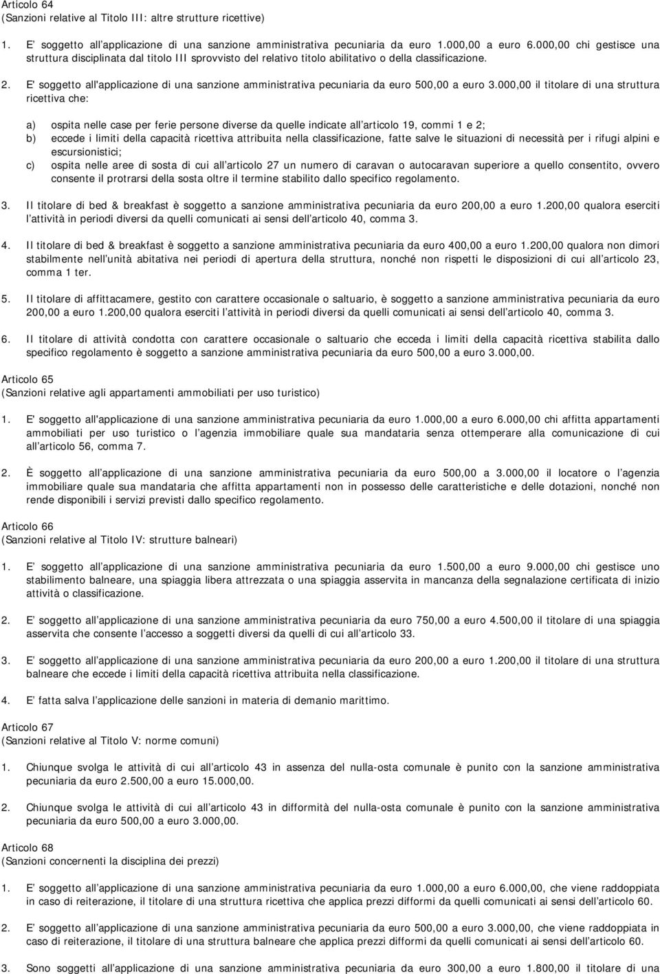 E' soggetto all'applicazione di una sanzione amministrativa pecuniaria da euro 500,00 a euro 3.