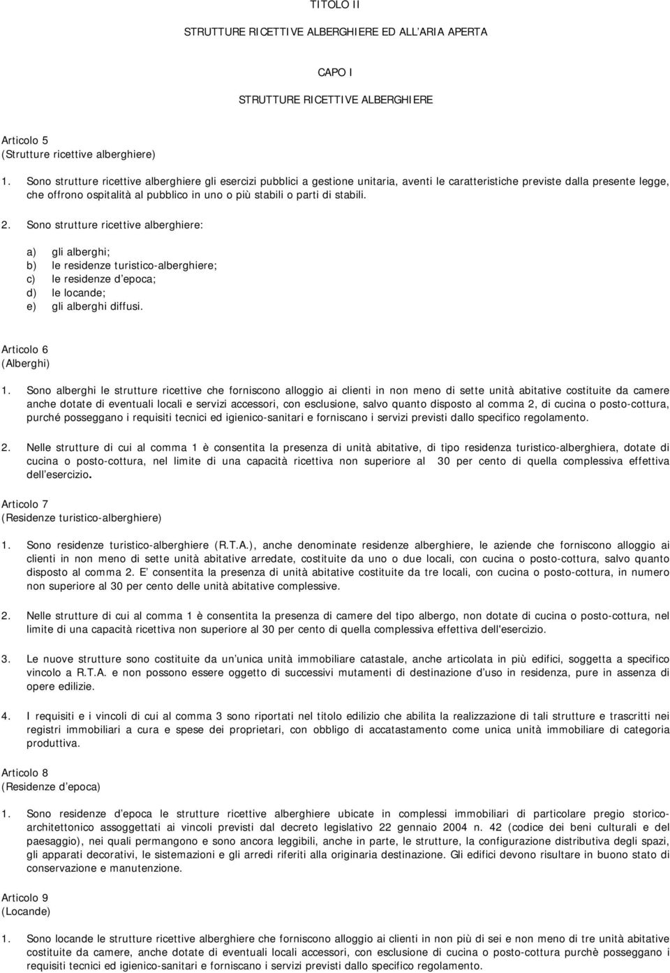 parti di stabili. 2. Sono strutture ricettive alberghiere: a) gli alberghi; b) le residenze turistico-alberghiere; c) le residenze d epoca; d) le locande; e) gli alberghi diffusi.