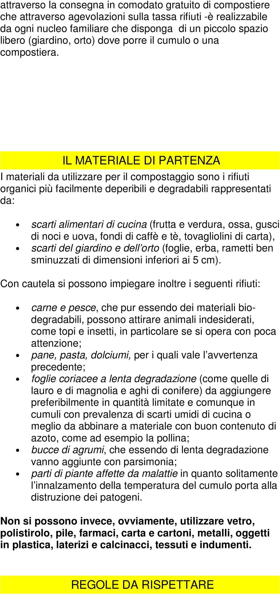 IL MATERIALE DI PARTENZA I materiali da utilizzare per il compostaggio sono i rifiuti organici più facilmente deperibili e degradabili rappresentati da: scarti alimentari di cucina (frutta e verdura,