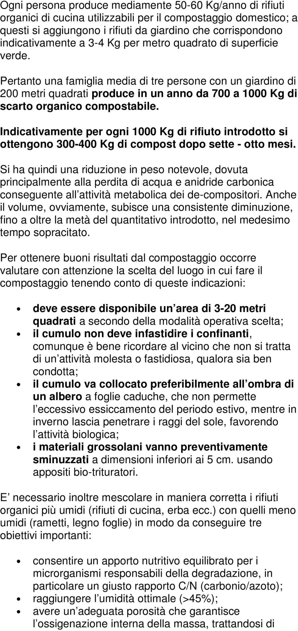 Indicativamente per ogni 1000 Kg di rifiuto introdotto si ottengono 300-400 Kg di compost dopo sette - otto mesi.