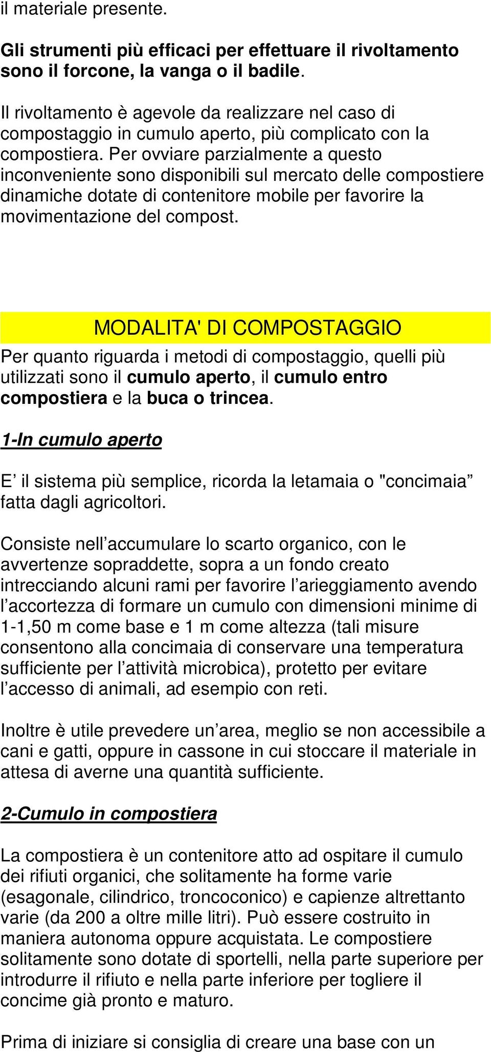 Per ovviare parzialmente a questo inconveniente sono disponibili sul mercato delle compostiere dinamiche dotate di contenitore mobile per favorire la movimentazione del compost.