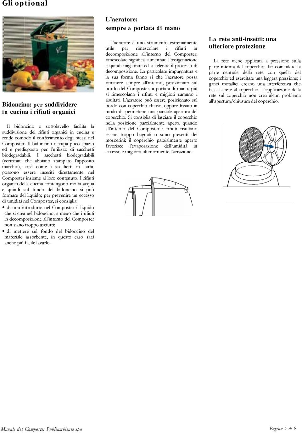 I sacchetti biodegradabili (verificare che abbiano stampato l apposito marchio), così come i sacchetti in carta, possono essere inseriti direttamente nel Composter insieme al loro contenuto.