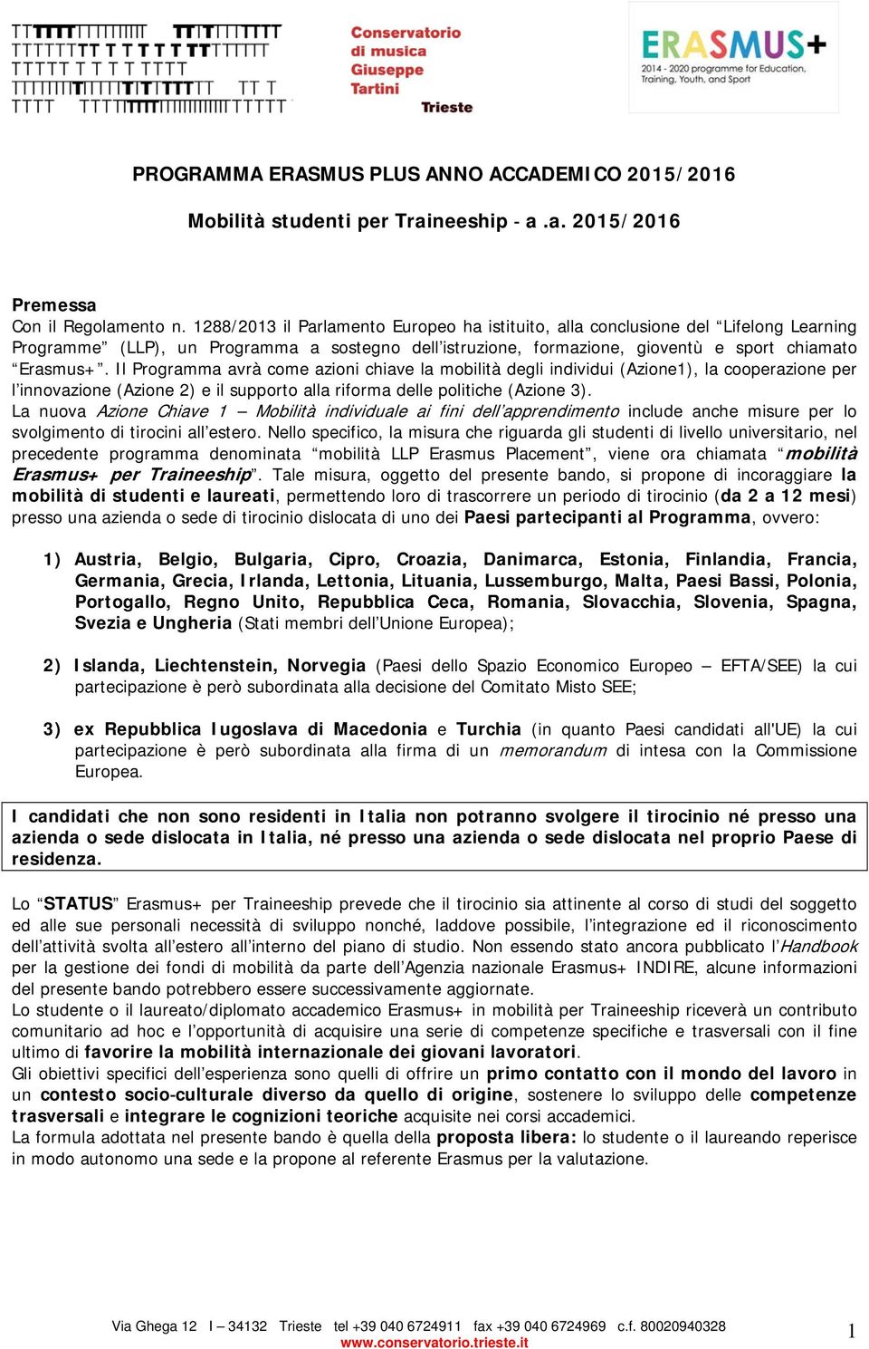 Il Programma avrà come azioni chiave la mobilità degli individui (Azione1), la cooperazione per l innovazione (Azione 2) e il supporto alla riforma delle politiche (Azione 3).