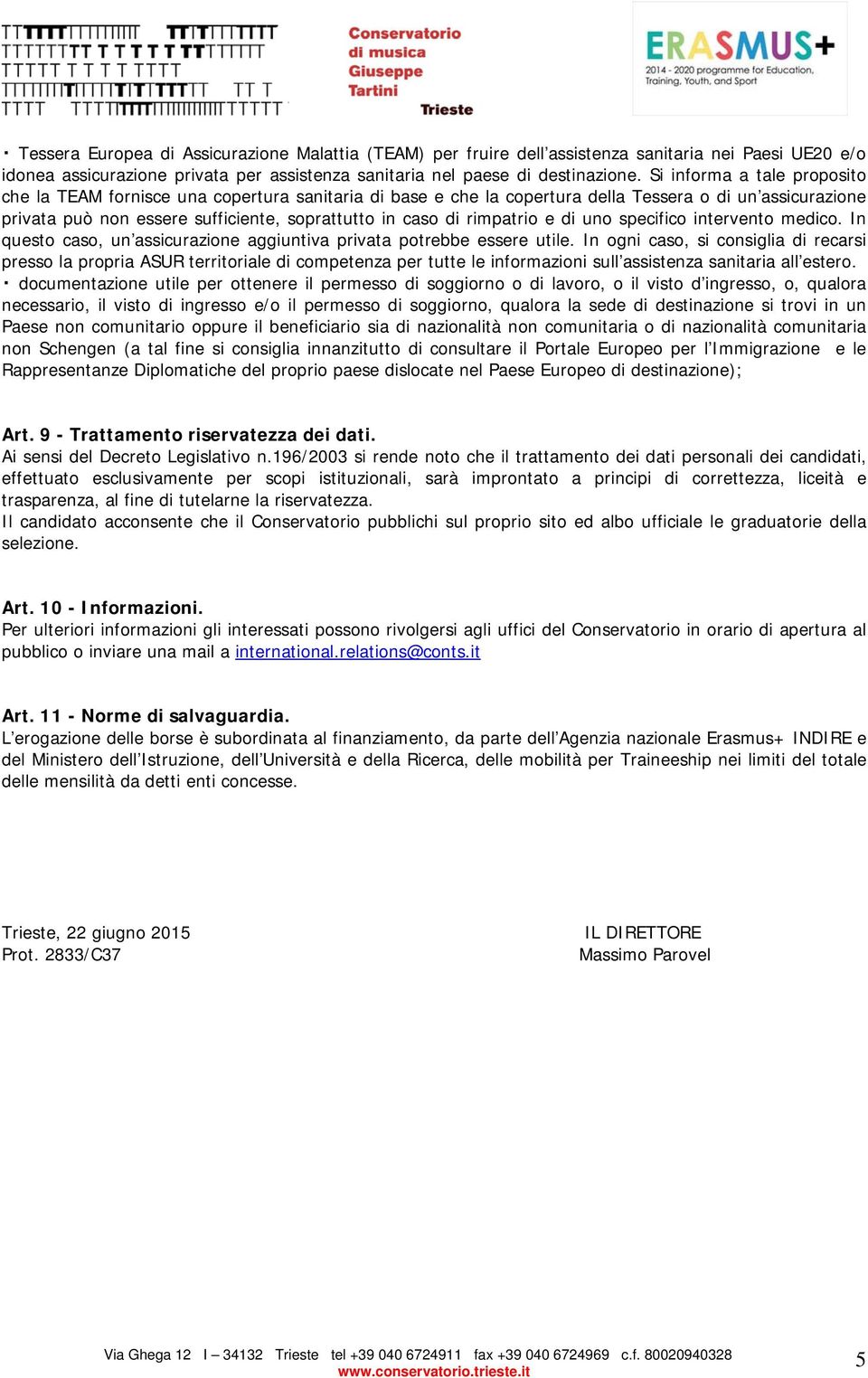 rimpatrio e di uno specifico intervento medico. In questo caso, un assicurazione aggiuntiva privata potrebbe essere utile.