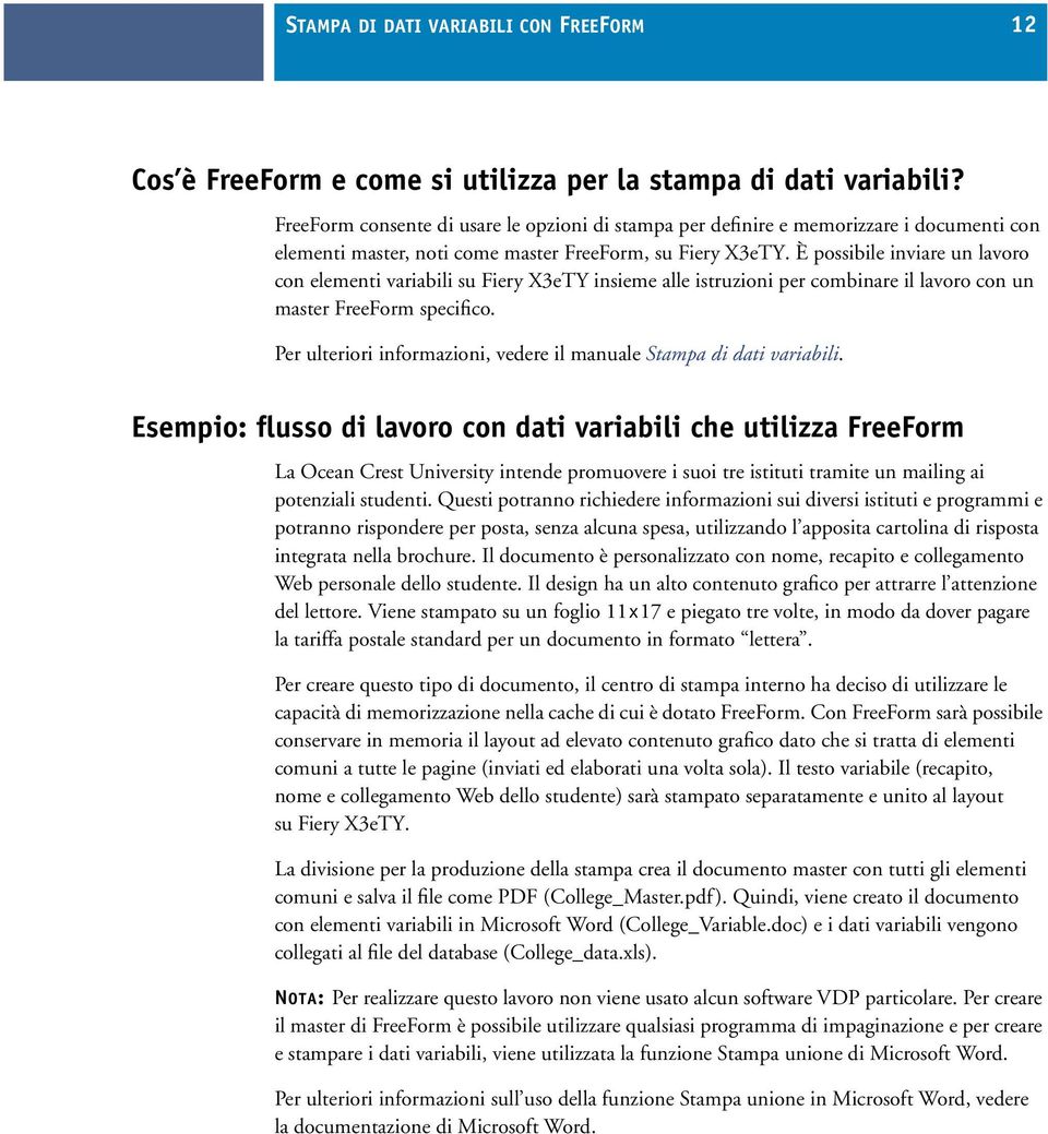 È possibile inviare un lavoro con elementi variabili su Fiery X3eTY insieme alle istruzioni per combinare il lavoro con un master FreeForm specifico.