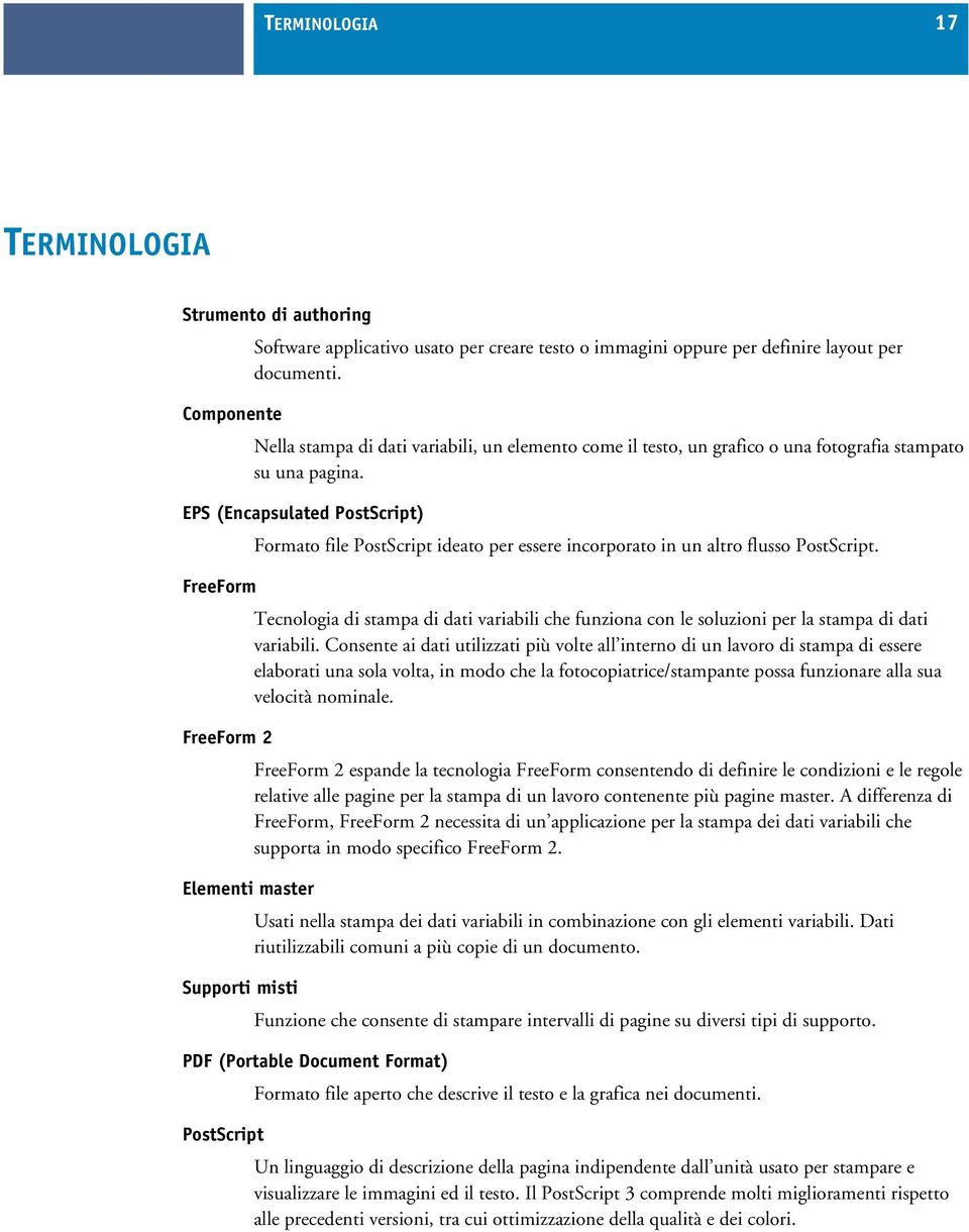 EPS (Encapsulated PostScript) Formato file PostScript ideato per essere incorporato in un altro flusso PostScript.