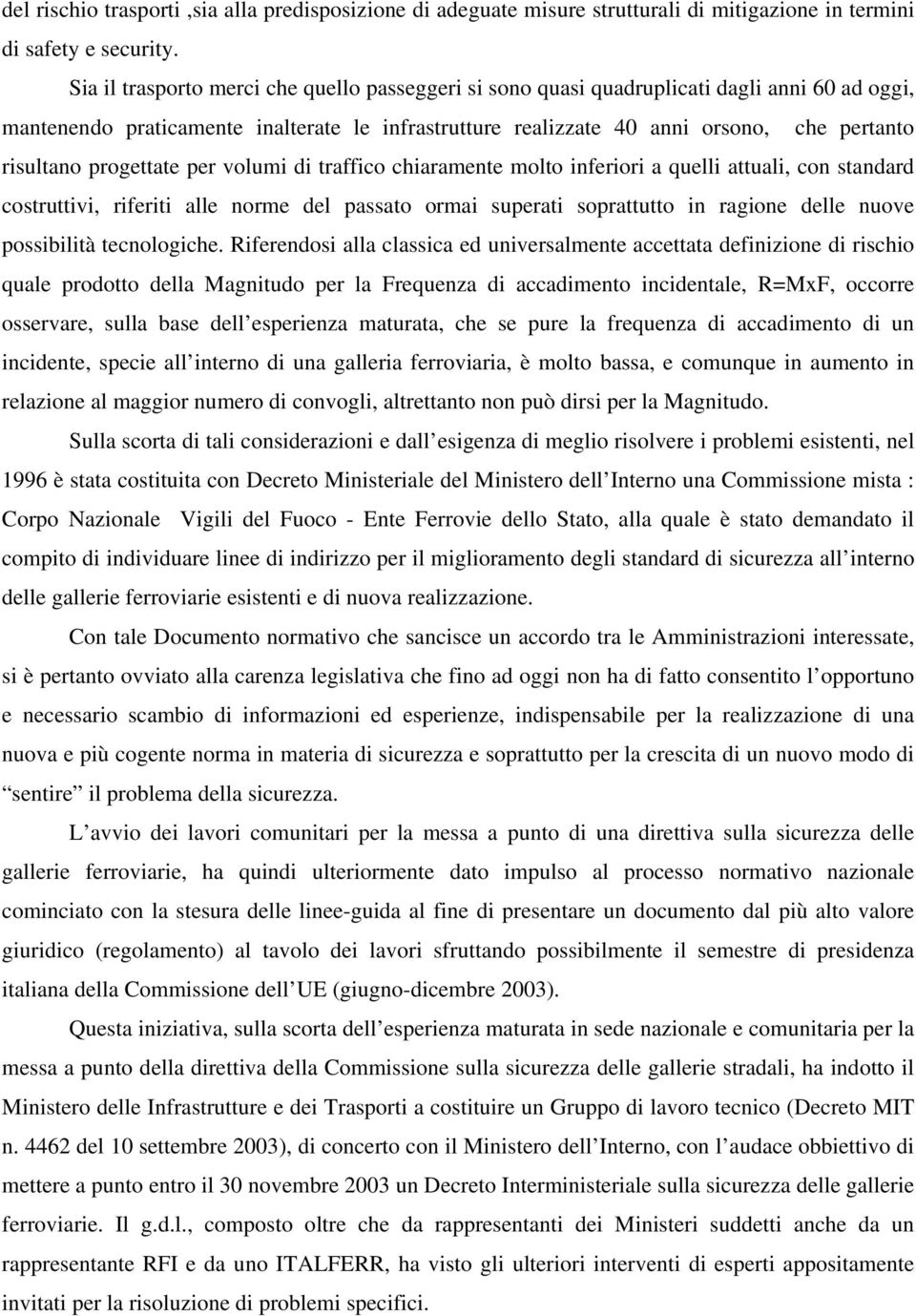 progettate per volumi di traffico chiaramente molto inferiori a quelli attuali, con standard costruttivi, riferiti alle norme del passato ormai superati soprattutto in ragione delle nuove possibilità