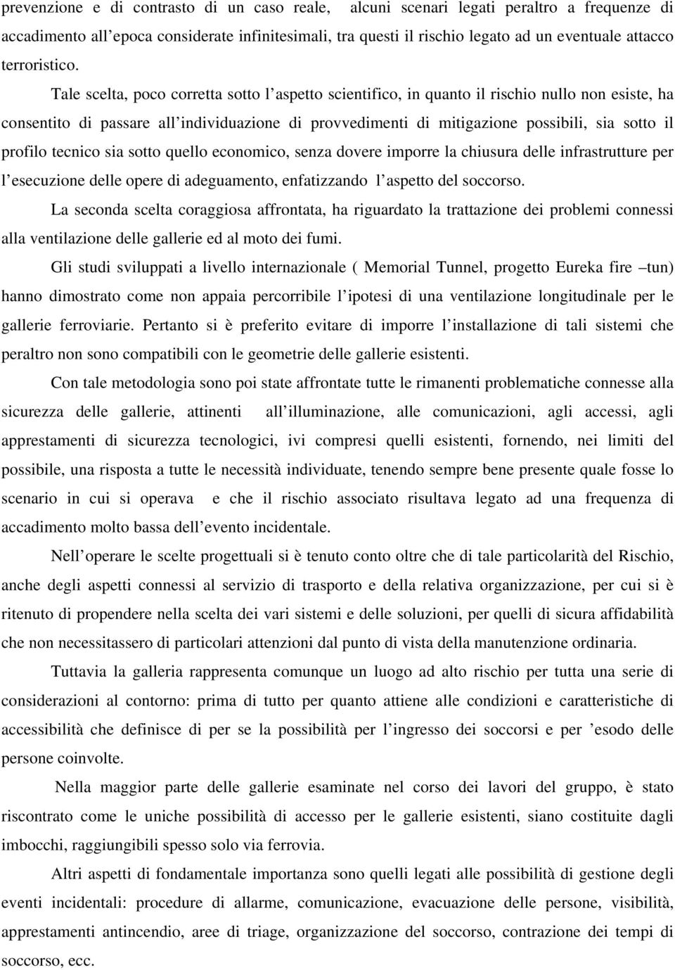 Tale scelta, poco corretta sotto l aspetto scientifico, in quanto il rischio nullo non esiste, ha consentito di passare all individuazione di provvedimenti di mitigazione possibili, sia sotto il