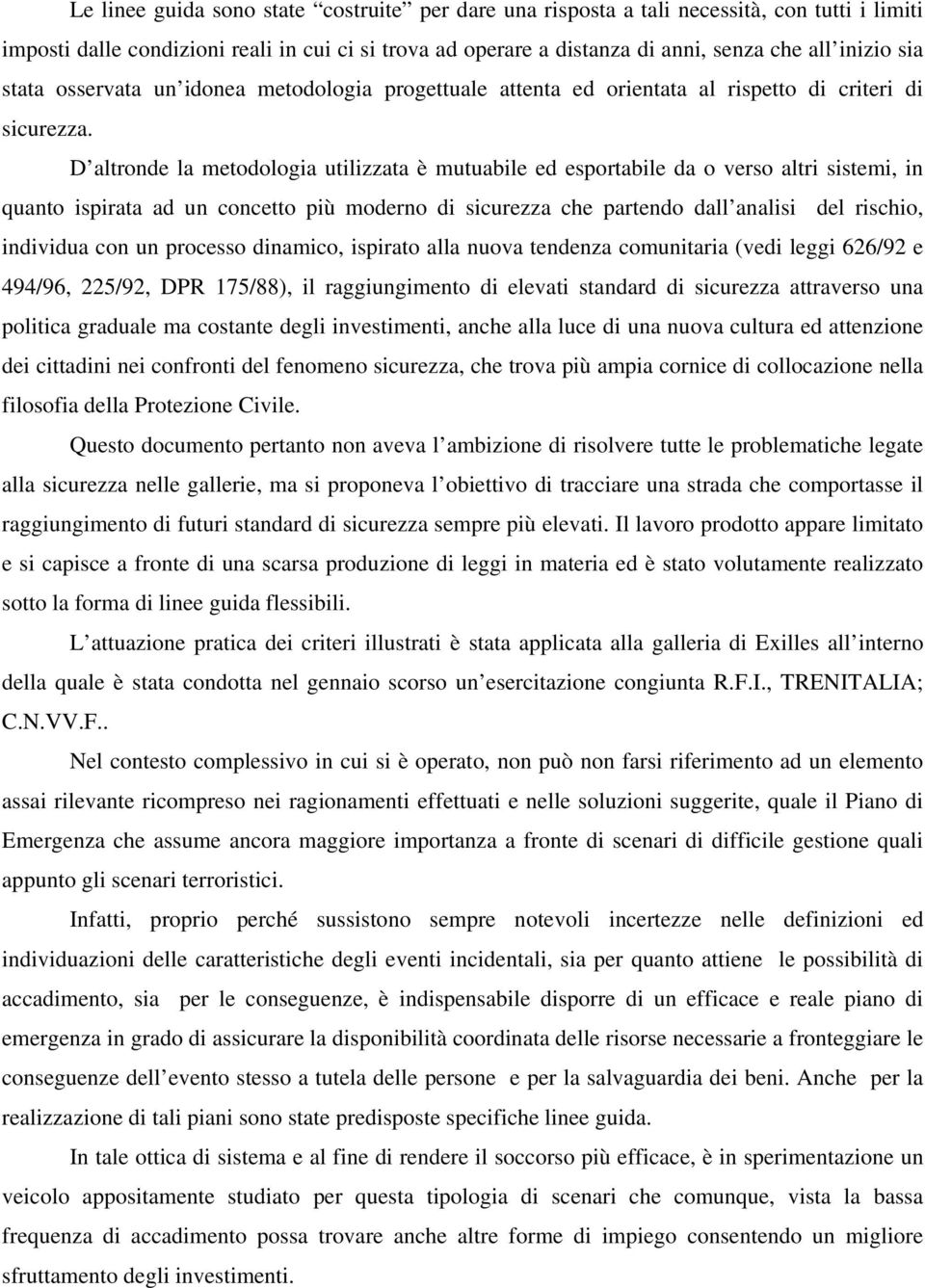 D altronde la metodologia utilizzata è mutuabile ed esportabile da o verso altri sistemi, in quanto ispirata ad un concetto più moderno di sicurezza che partendo dall analisi del rischio, individua