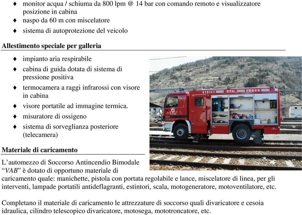 misuratore di ossigeno sistema di sorveglianza posteriore (telecamera) Materiale di caricamento L automezzo di Soccorso Antincendio Bimodale VAB è dotato di opportuno materiale di caricamento quale: