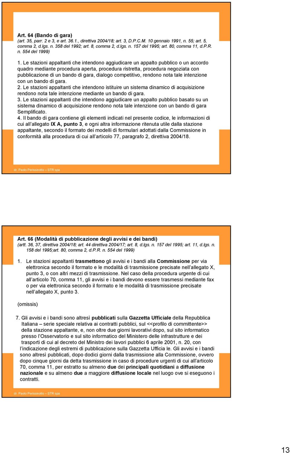 Le stazioni appaltanti che intendono aggiudicare un appalto pubblico o un accordo quadro mediante procedura aperta, procedura ristretta, procedura negoziata con pubblicazione di un bando di gara,