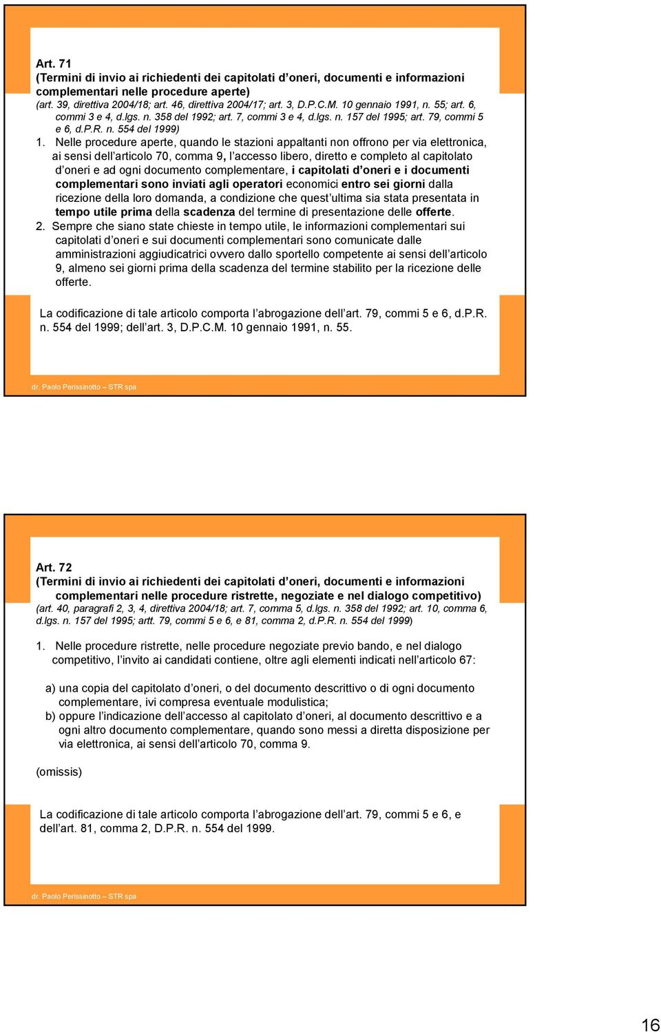 Nelle procedure aperte, quando le stazioni appaltanti non offrono per via elettronica, ai sensi dell articolo 70, comma 9, l accesso libero, diretto e completo al capitolato d oneri e ad ogni