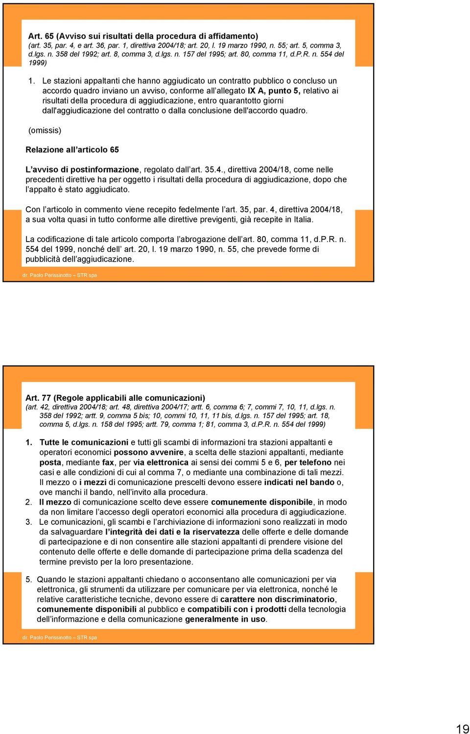 Le stazioni appaltanti che hanno aggiudicato un contratto pubblico o concluso un accordo quadro inviano un avviso, conforme all allegato IX A, punto 5, relativo ai risultati della procedura di