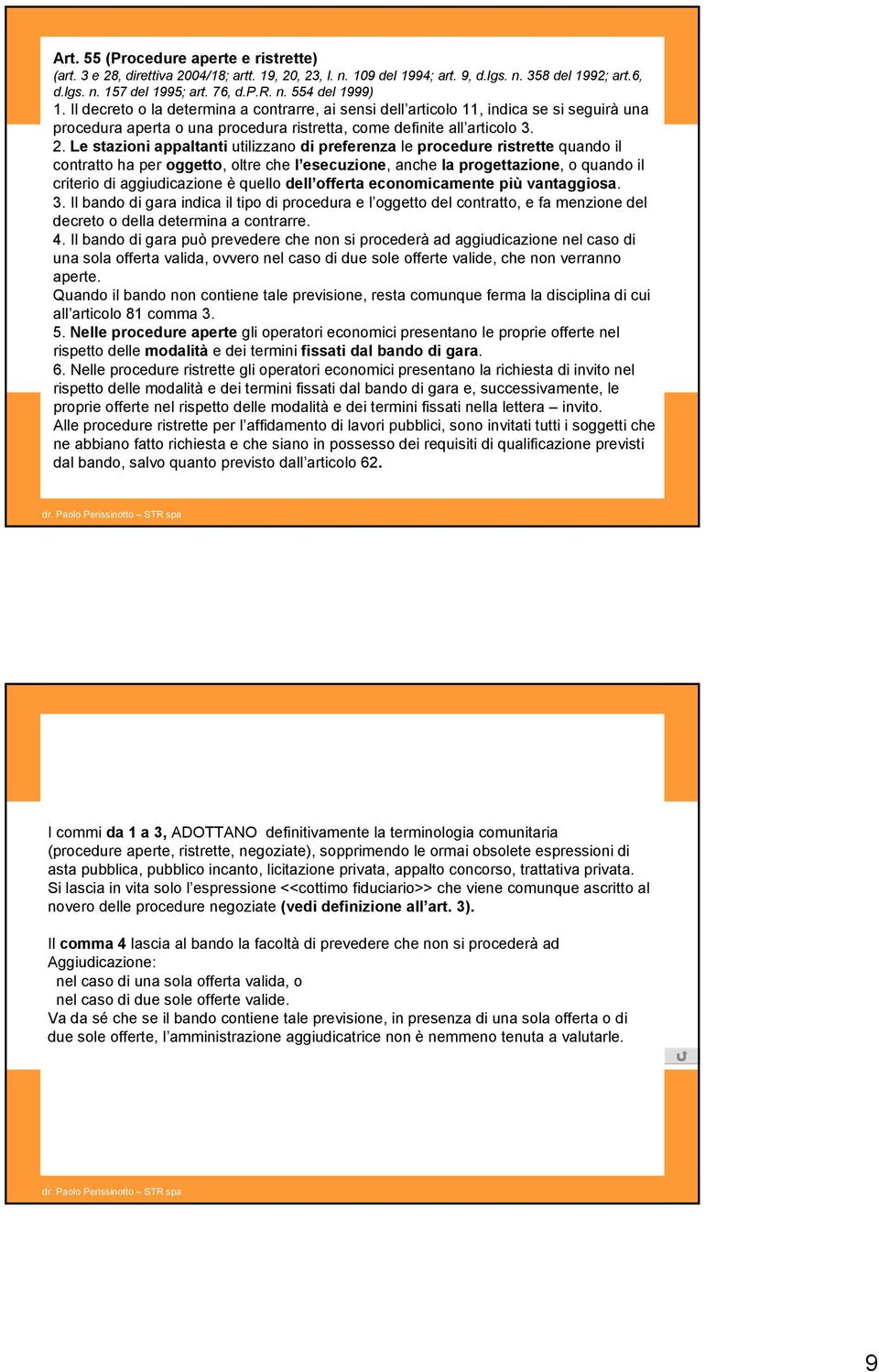 Le stazioni appaltanti utilizzano di preferenza le procedure ristrette quando il contratto ha per oggetto, oltre che l esecuzione, anche la progettazione, o quando il criterio di aggiudicazione è