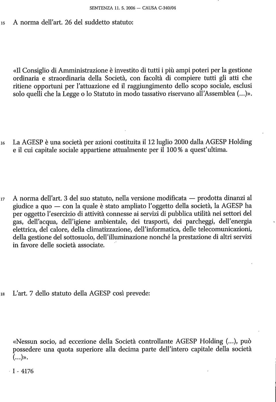 ritiene opportuni per l'attuazione ed il raggiungimento dello scopo sociale, esclusi solo quelli che la Legge o lo Statuto in modo tassativo riservano all'assemblea (...)».