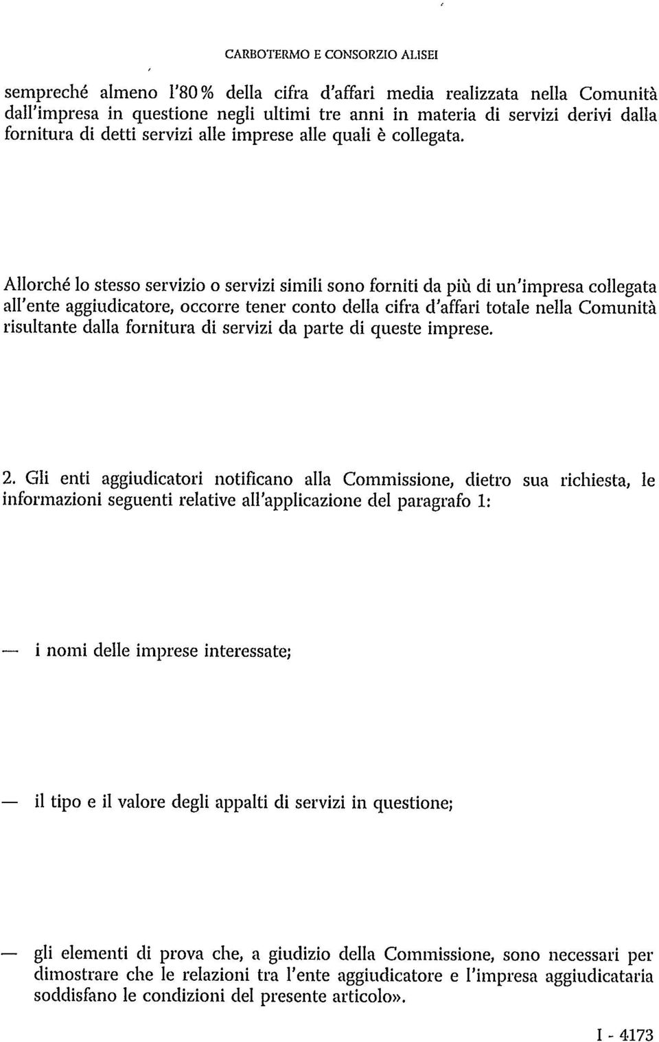 Allorché lo stesso servizio o servizi simili sono forniti da più di un'impresa collegata all'ente aggiudicatore, occorre tener conto della cifra d'affari totale nella Comunità risultante dalla