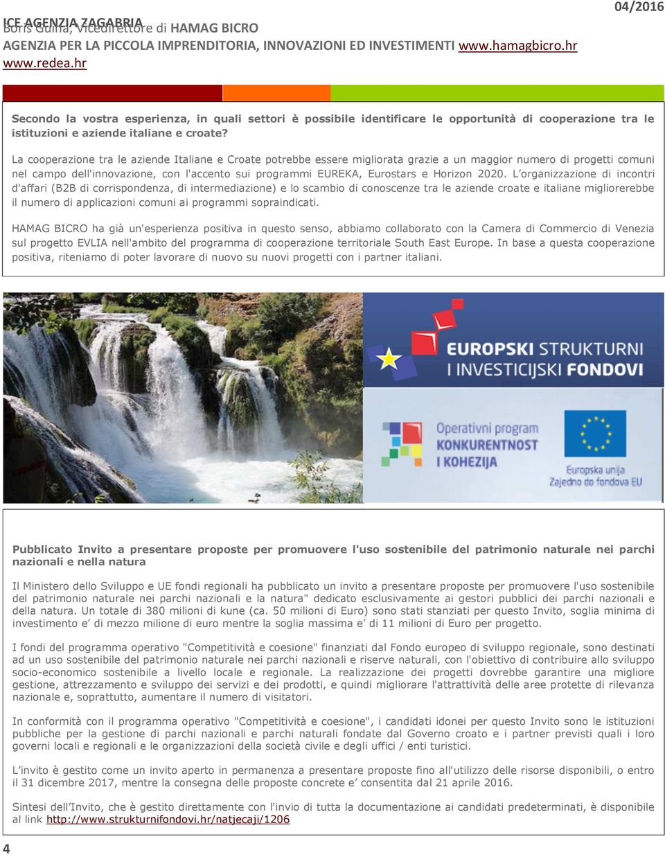 La cooperazione tra le aziende Italiane e Croate potrebbe essere migliorata grazie a un maggior numero di progetti comuni nel campo dell'innovazione, con l'accento sui programmi EUREKA, Eurostars e