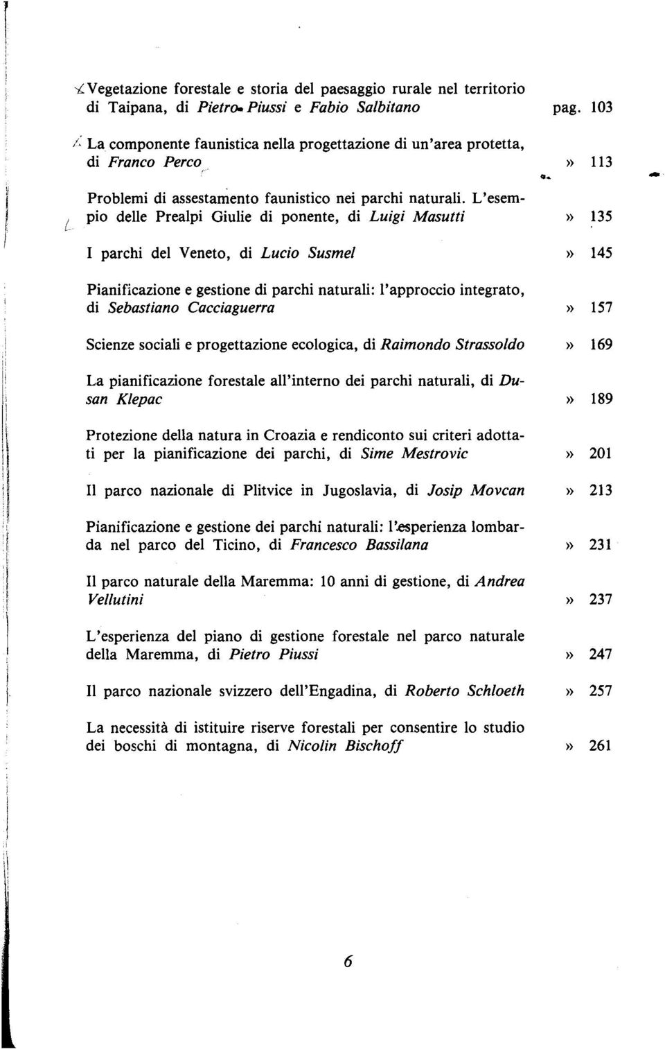 L'esempio delle Prealpi Giulie di ponente, di Luigi Masutti I parchi del Veneto, di Lucio Susmel Pianificazione e gestione di parchi naturali: l'approccio integrato, di Sebastiano Cacciaguerra