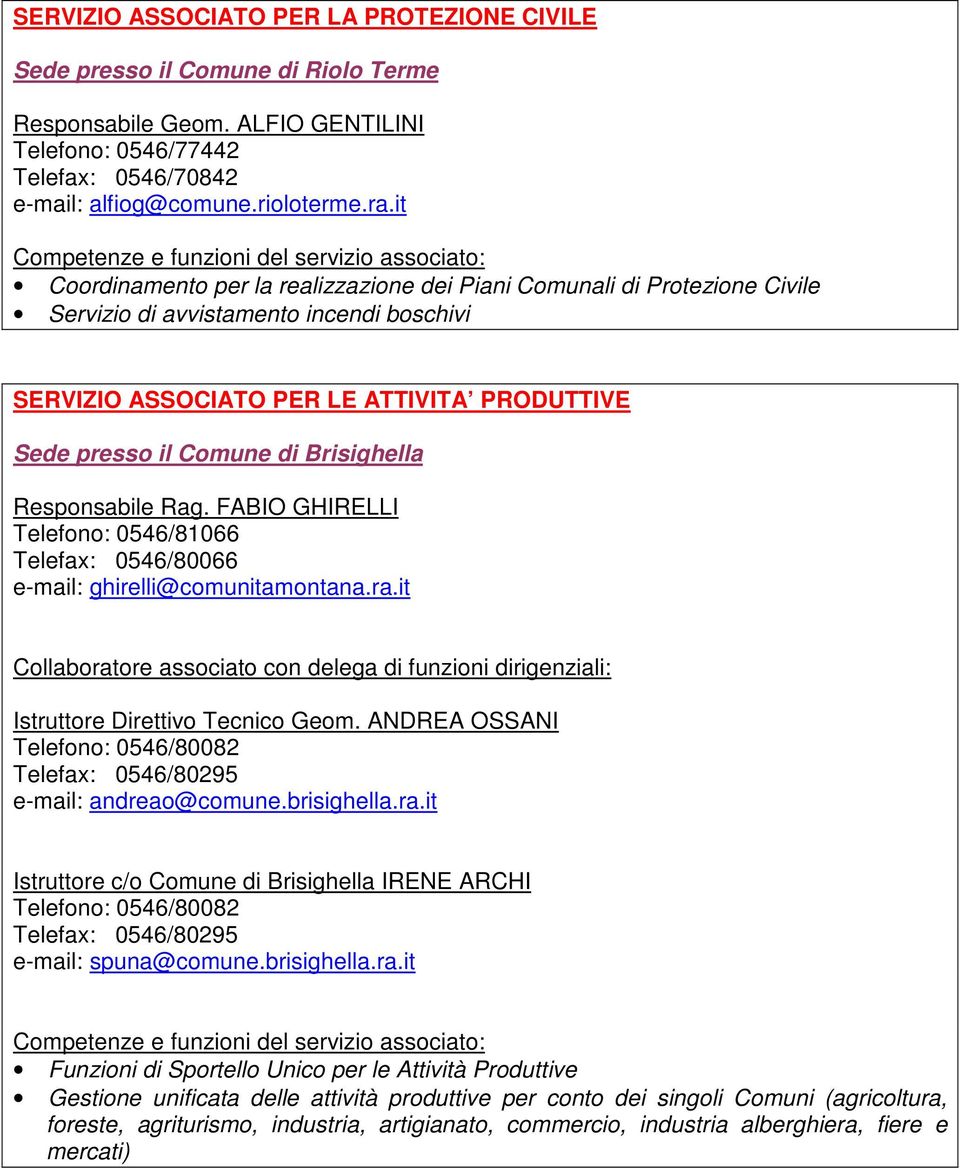 Brisighella Responsabile Rag. FABIO GHIRELLI e-mail: ghirelli@comunitamontana.ra.it Collaboratore associato con delega di funzioni dirigenziali: Istruttore Direttivo Tecnico Geom.