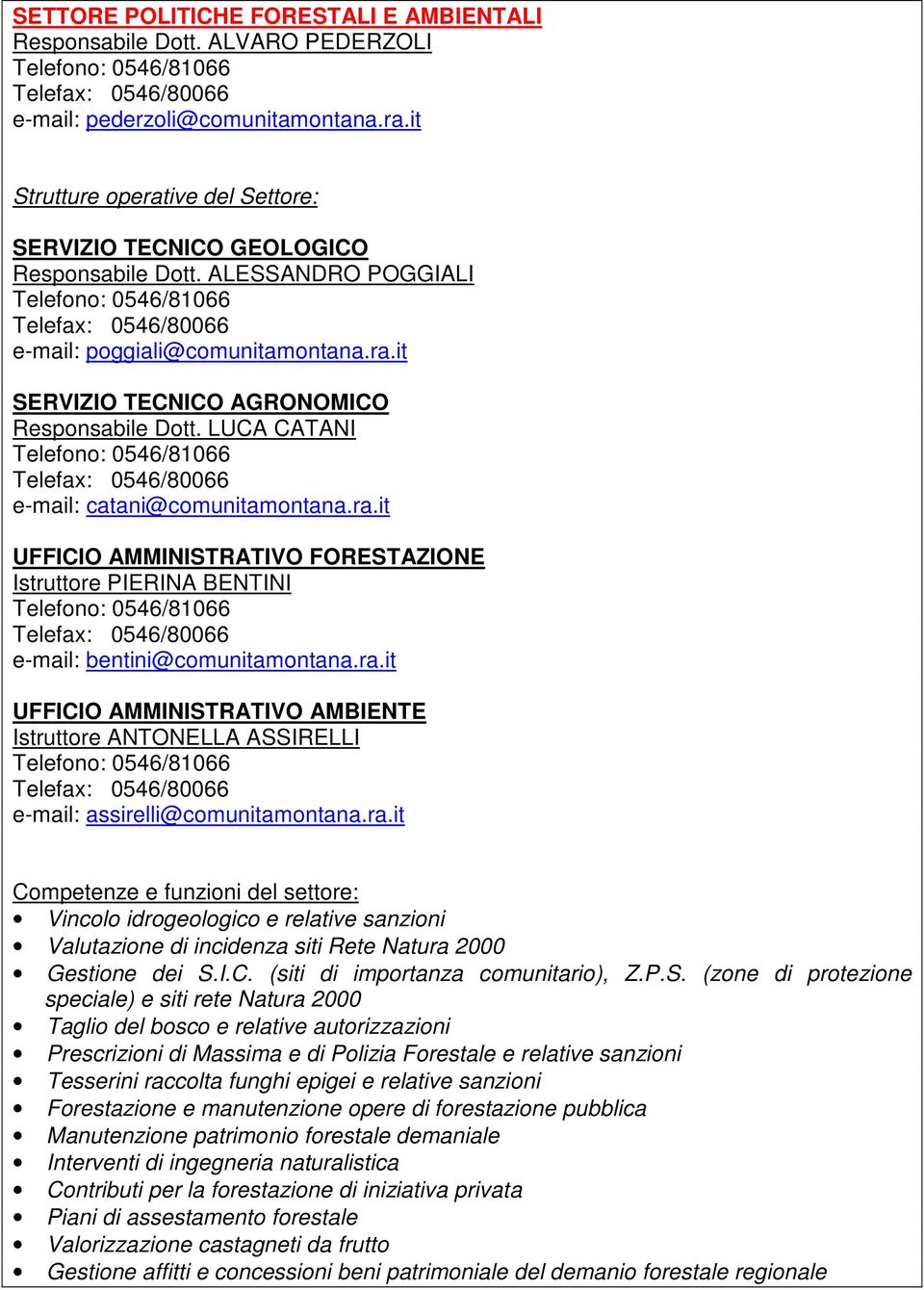 ra.it UFFICIO AMMINISTRATIVO AMBIENTE Istruttore ANTONELLA ASSIRELLI e-mail: assirelli@comunitamontana.ra.it Competenze e funzioni del settore: Vincolo idrogeologico e relative sanzioni Valutazione di incidenza siti Rete Natura 2000 Gestione dei S.