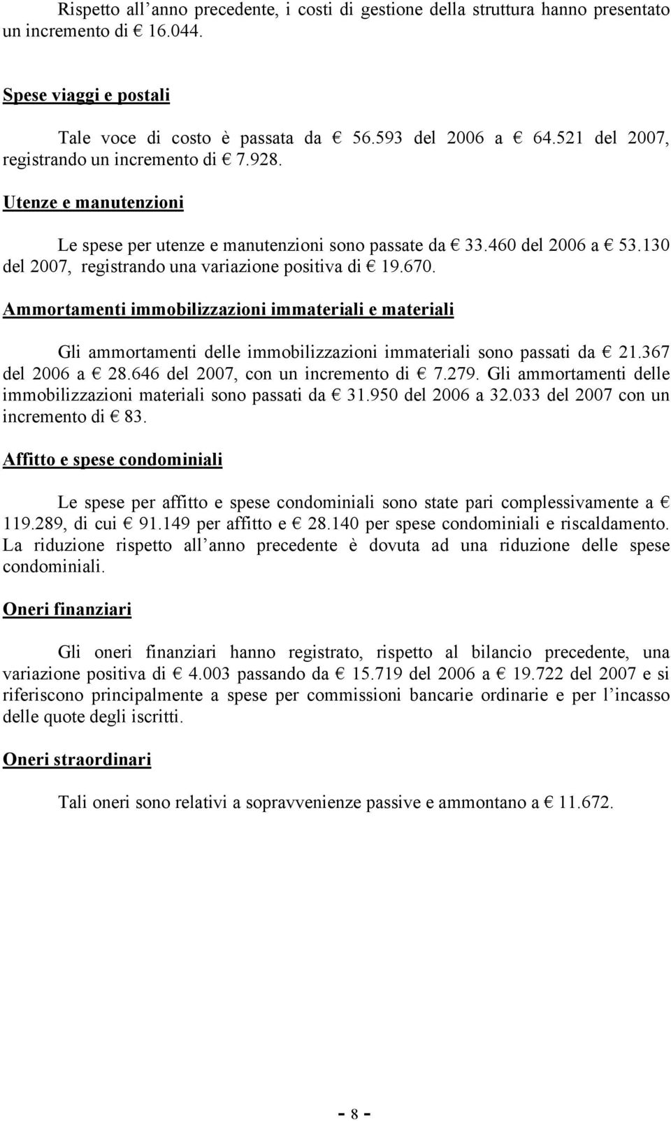 670. Ammortamenti immobilizzazioni immateriali e materiali Gli ammortamenti delle immobilizzazioni immateriali sono passati da 21.367 del 2006 a 28.646 del 2007, con un incremento di 7.279.