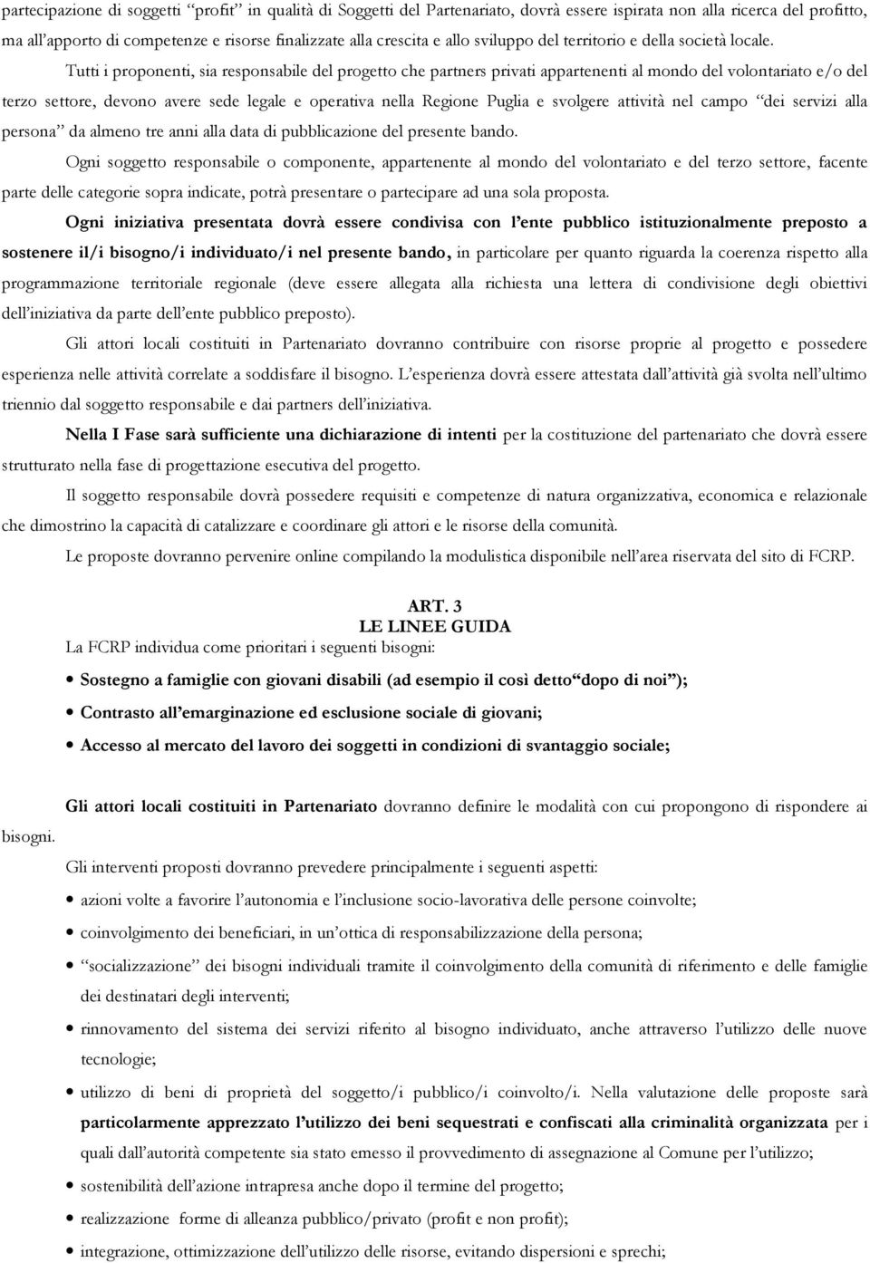 Tutti i proponenti, sia responsabile del progetto che partners privati appartenenti al mondo del volontariato e/o del terzo settore, devono avere sede legale e operativa nella Regione Puglia e