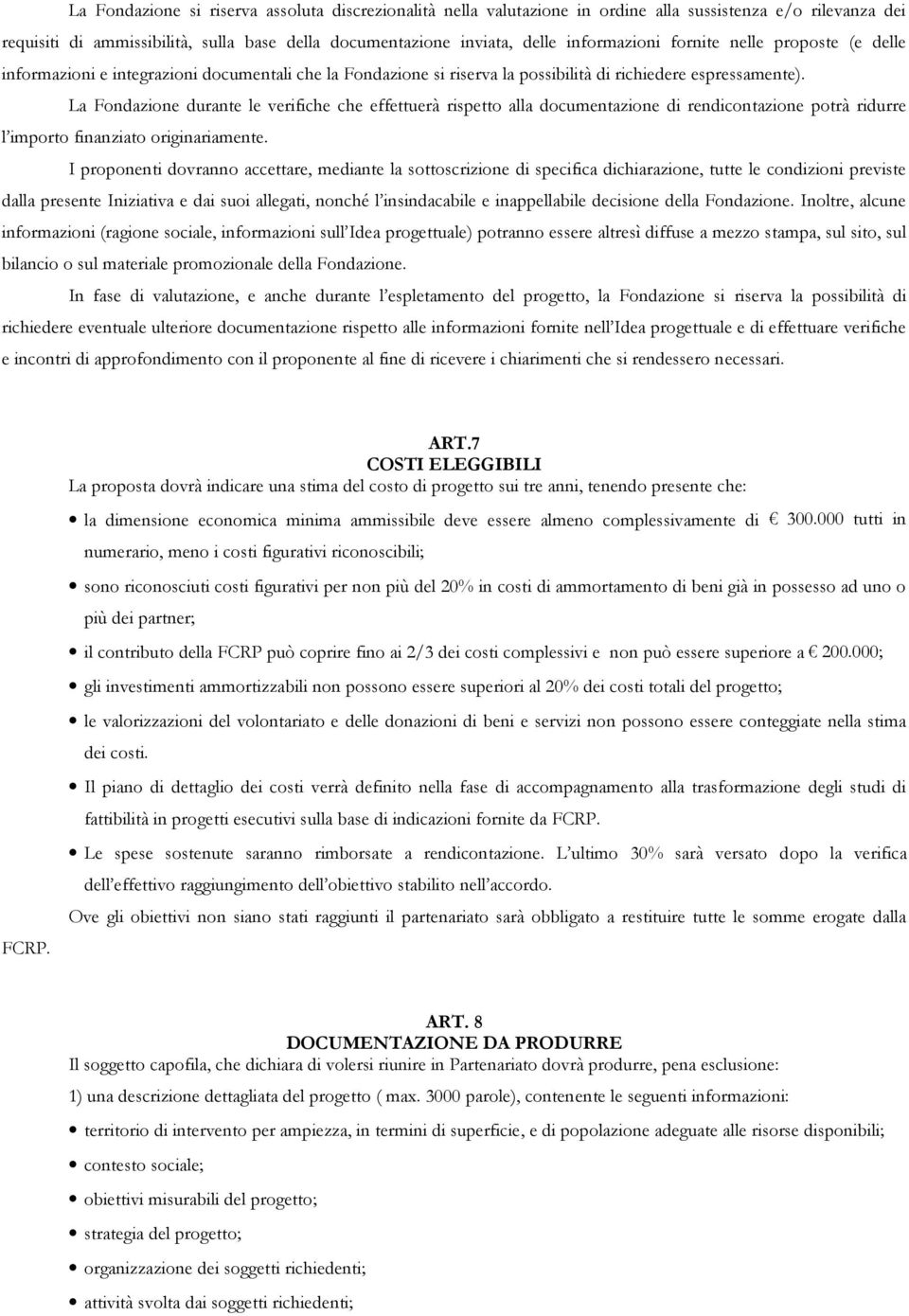 La Fondazione durante le verifiche che effettuerà rispetto alla documentazione di rendicontazione potrà ridurre l importo finanziato originariamente.