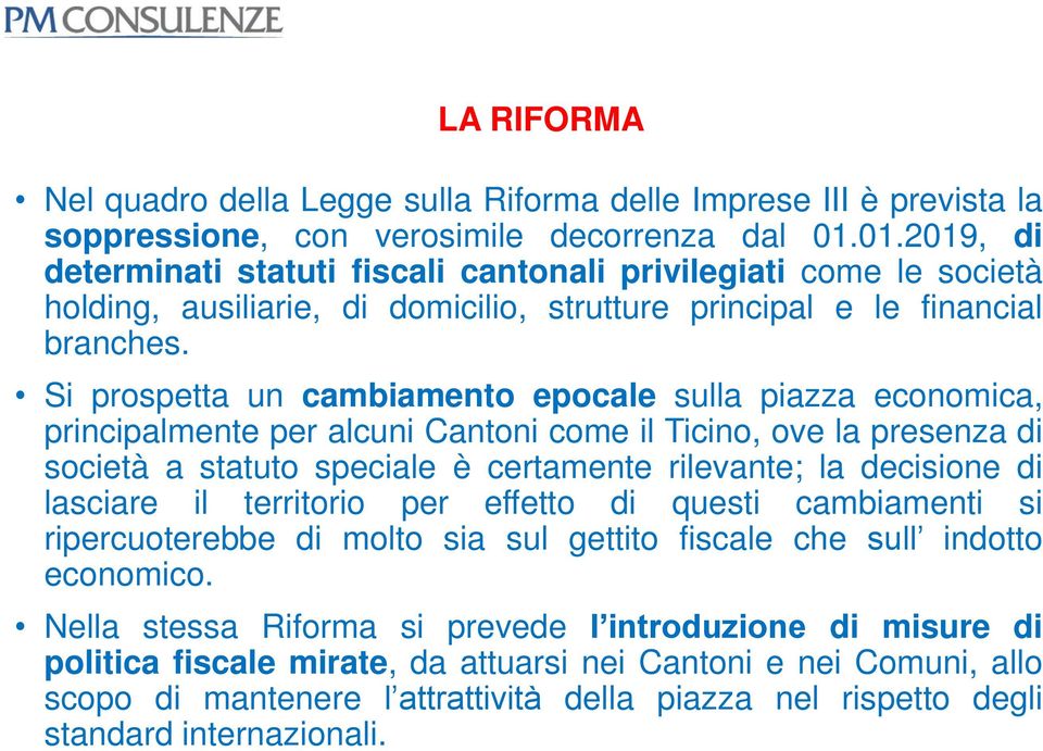 Si prospetta un cambiamento epocale sulla piazza economica, principalmente per alcuni Cantoni come il Ticino, ove la presenza di società a statuto speciale è certamente rilevante; la decisione di