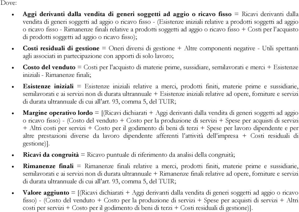 gestione = Oneri diversi di gestione + Altre componenti negative - Utili spettanti agli associati in partecipazione con apporti di solo lavoro; Costo del venduto = Costi per l'acquisto di materie