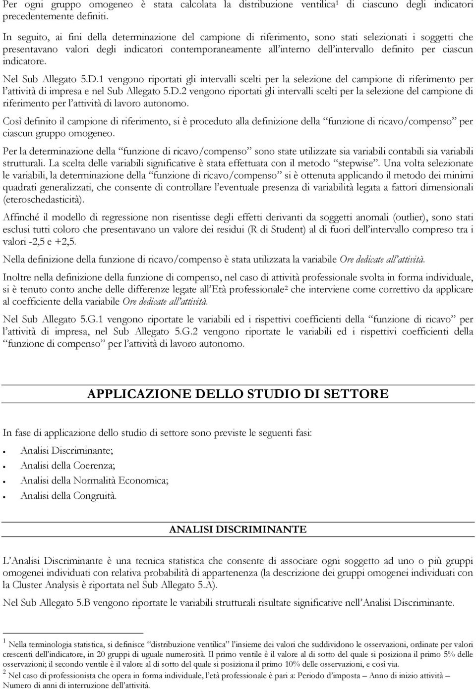 definito per ciascun indicatore. Nel Sub Allegato 5.D.1 vengono riportati gli intervalli scelti per la selezione del campione di riferimento per l attività di impresa e nel Sub Allegato 5.D.2 vengono riportati gli intervalli scelti per la selezione del campione di riferimento per l attività di lavoro autonomo.