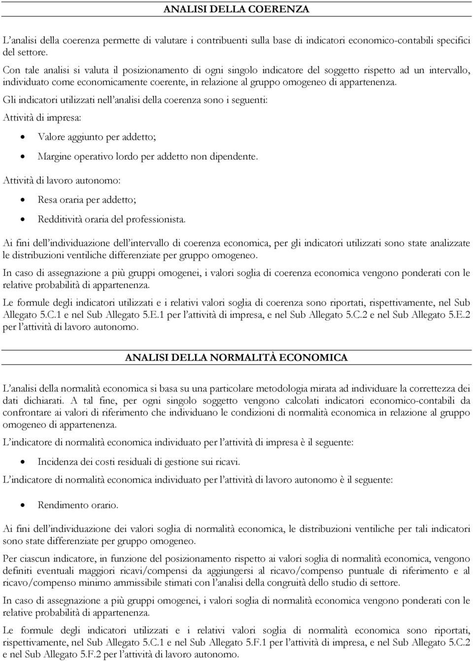 appartenenza. Gli indicatori utilizzati nell analisi della coerenza sono i seguenti: Attività di impresa: Valore aggiunto per addetto; Margine operativo lordo per addetto non dipendente.