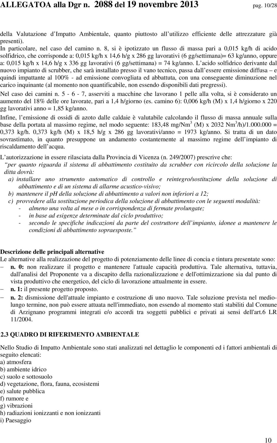 8, si è ipotizzato un flusso di massa pari a 0,015 kg/h di acido solfidrico, che corrisponde a: 0,015 kg/h x 14,6 h/g x 286 gg lavorativi (6 gg/settimana)= 63 kg/anno, oppure a: 0,015 kg/h x 14,6 h/g